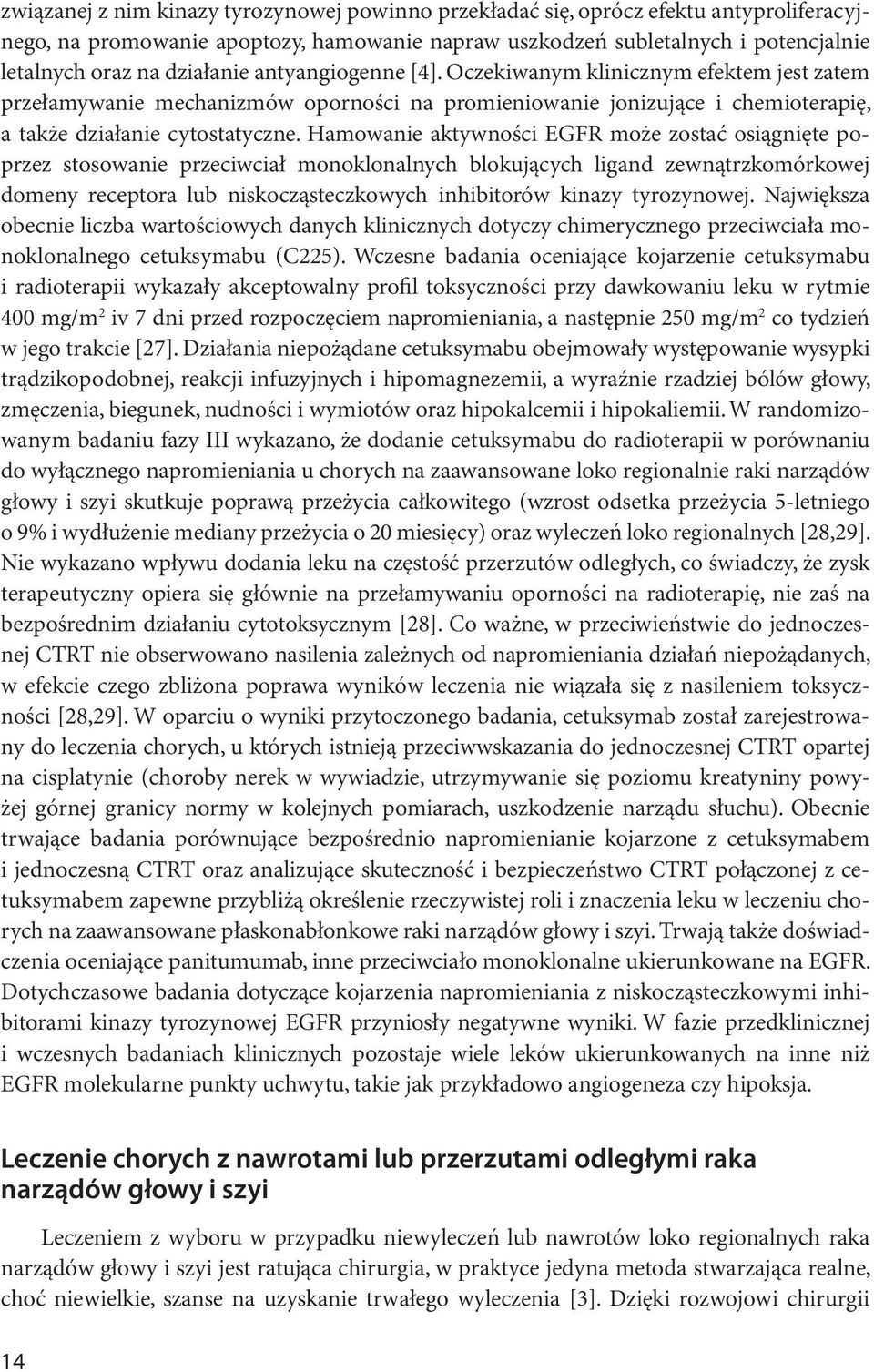 Hamowanie aktywności EGFR może zostać osiągnięte poprzez stosowanie przeciwciał monoklonalnych blokujących ligand zewnątrzkomórkowej domeny receptora lub niskocząsteczkowych inhibitorów kinazy