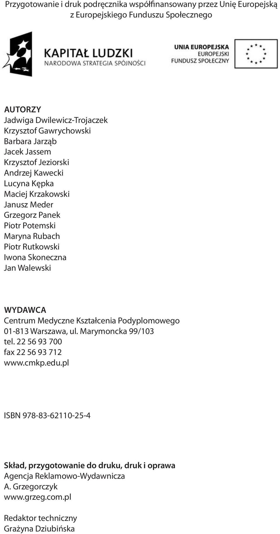 Iwona Skoneczna Jan Walewski WYDAWCA Centrum Medyczne Kształcenia Podyplomowego 01-813 Warszawa, ul. Marymoncka 99/103 tel. 22 56 93 700 fax 22 56 93 712 www.cmkp.edu.