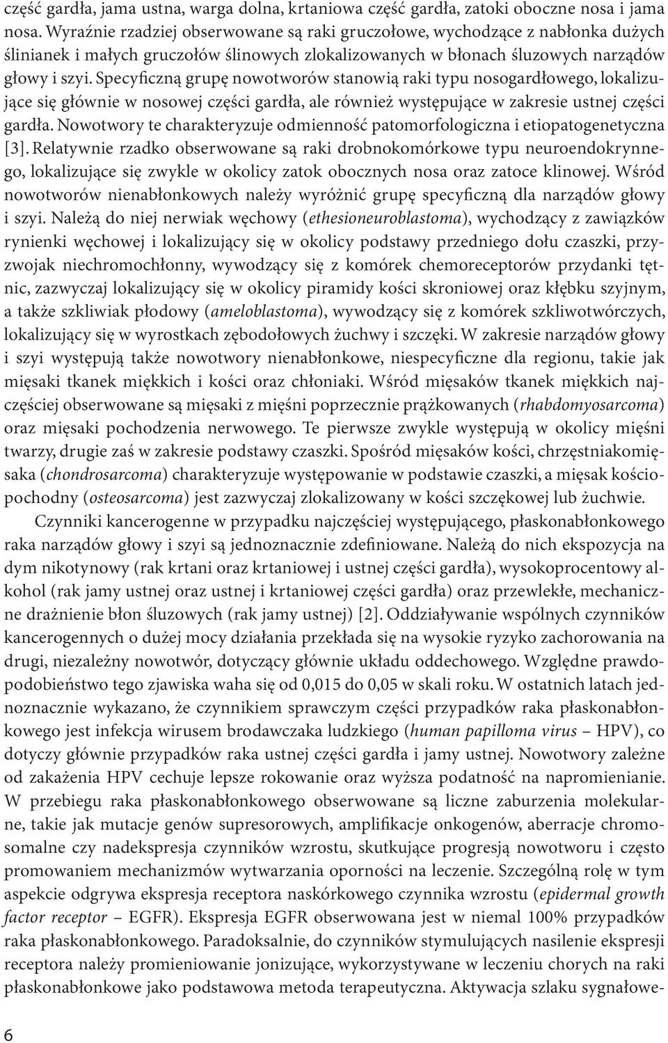 Specyficzną grupę nowotworów stanowią raki typu nosogardłowego, lokalizujące się głównie w nosowej części gardła, ale również występujące w zakresie ustnej części gardła.
