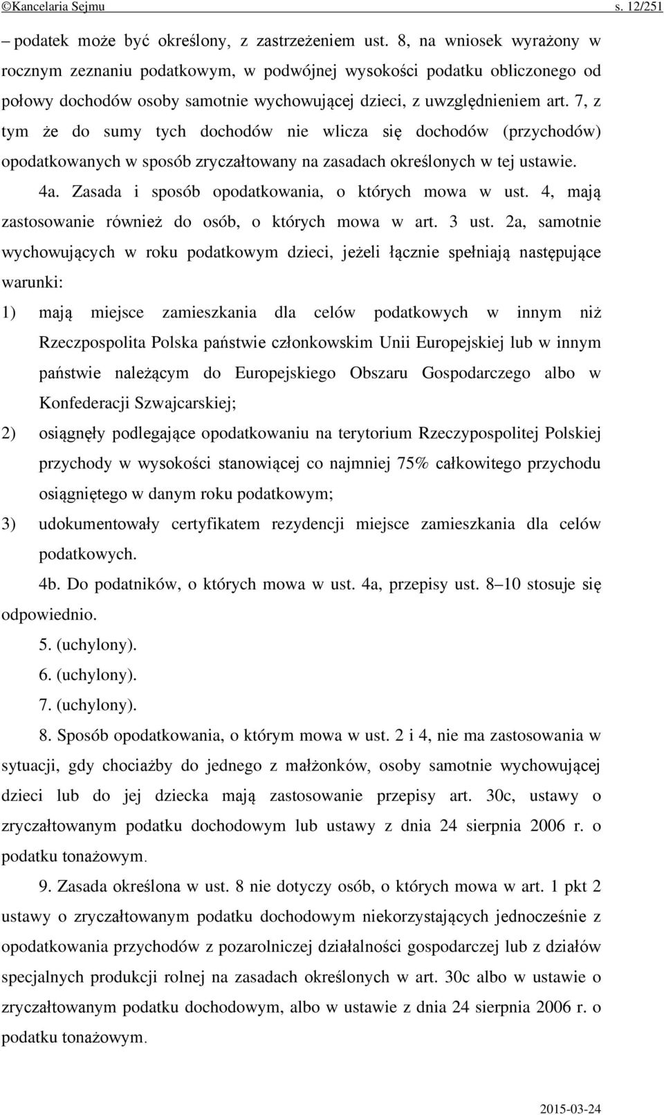 7, z tym że do sumy tych dochodów nie wlicza się dochodów (przychodów) opodatkowanych w sposób zryczałtowany na zasadach określonych w tej ustawie. 4a.