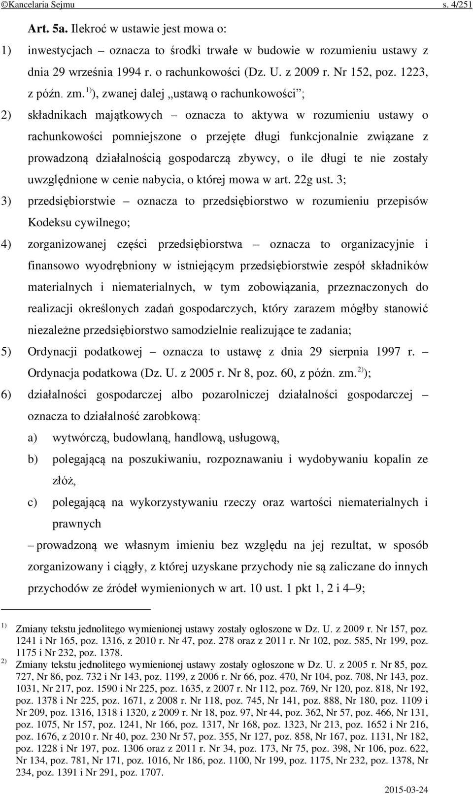 1) ), zwanej dalej ustawą o rachunkowości ; 2) składnikach majątkowych oznacza to aktywa w rozumieniu ustawy o rachunkowości pomniejszone o przejęte długi funkcjonalnie związane z prowadzoną