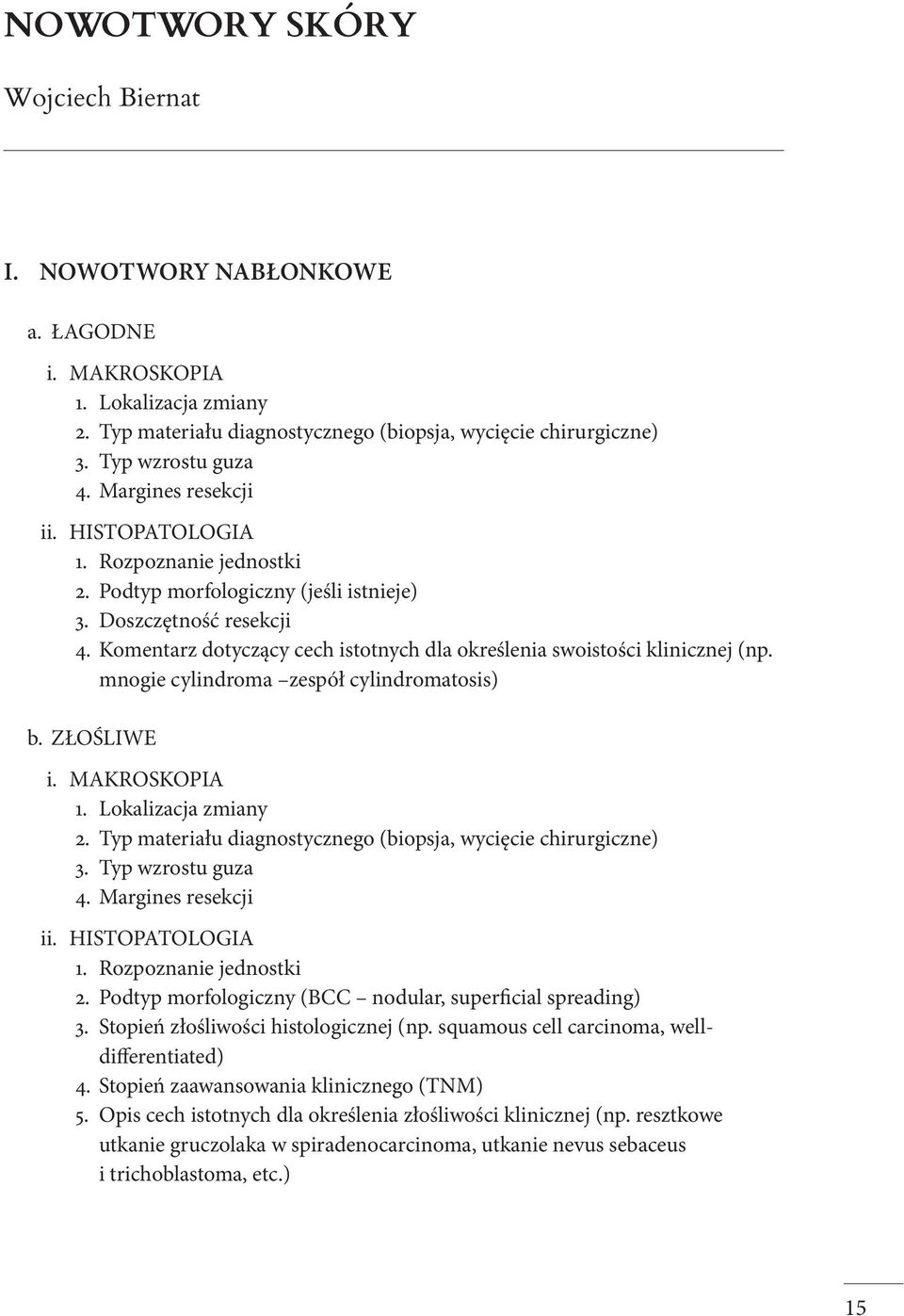 Komentarz dotyczący cech istotnych dla określenia swoistości klinicznej (np. mnogie cylindroma zespół cylindromatosis) b. ZŁOŚLIWE i. MAKROSKOPIA 1. Lokalizacja zmiany 2.