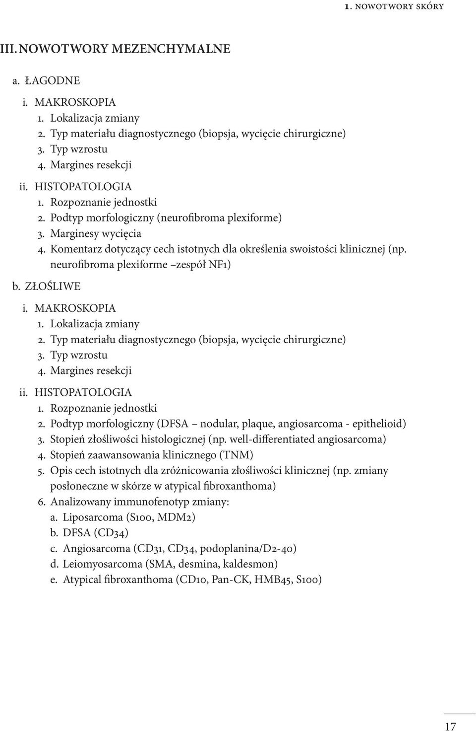 Komentarz dotyczący cech istotnych dla określenia swoistości klinicznej (np. neurofibroma plexiforme zespół NF1) b. ZŁOŚLIWE i. MAKROSKOPIA 1. Lokalizacja zmiany 2.