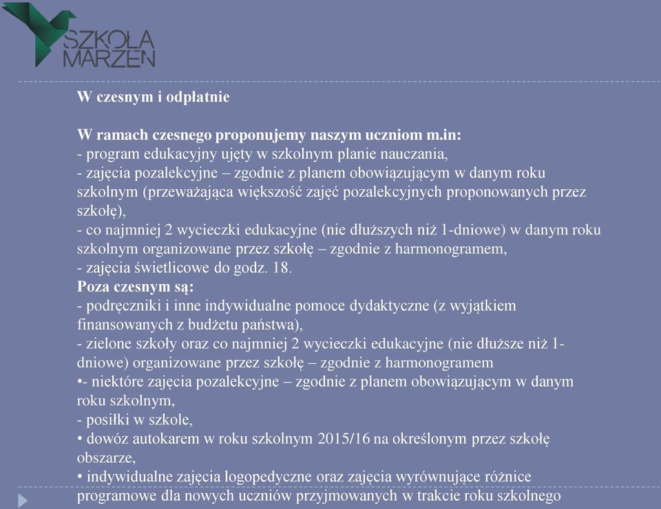 przez szkołę), - co najmniej 2 wycieczki edukacyjne (nie dłuższych niż 1-dniowe) w danym roku szkolnym organizowane przez szkołę zgodnie z harmonogramem, - zajęcia świetlicowe do godz. 18.