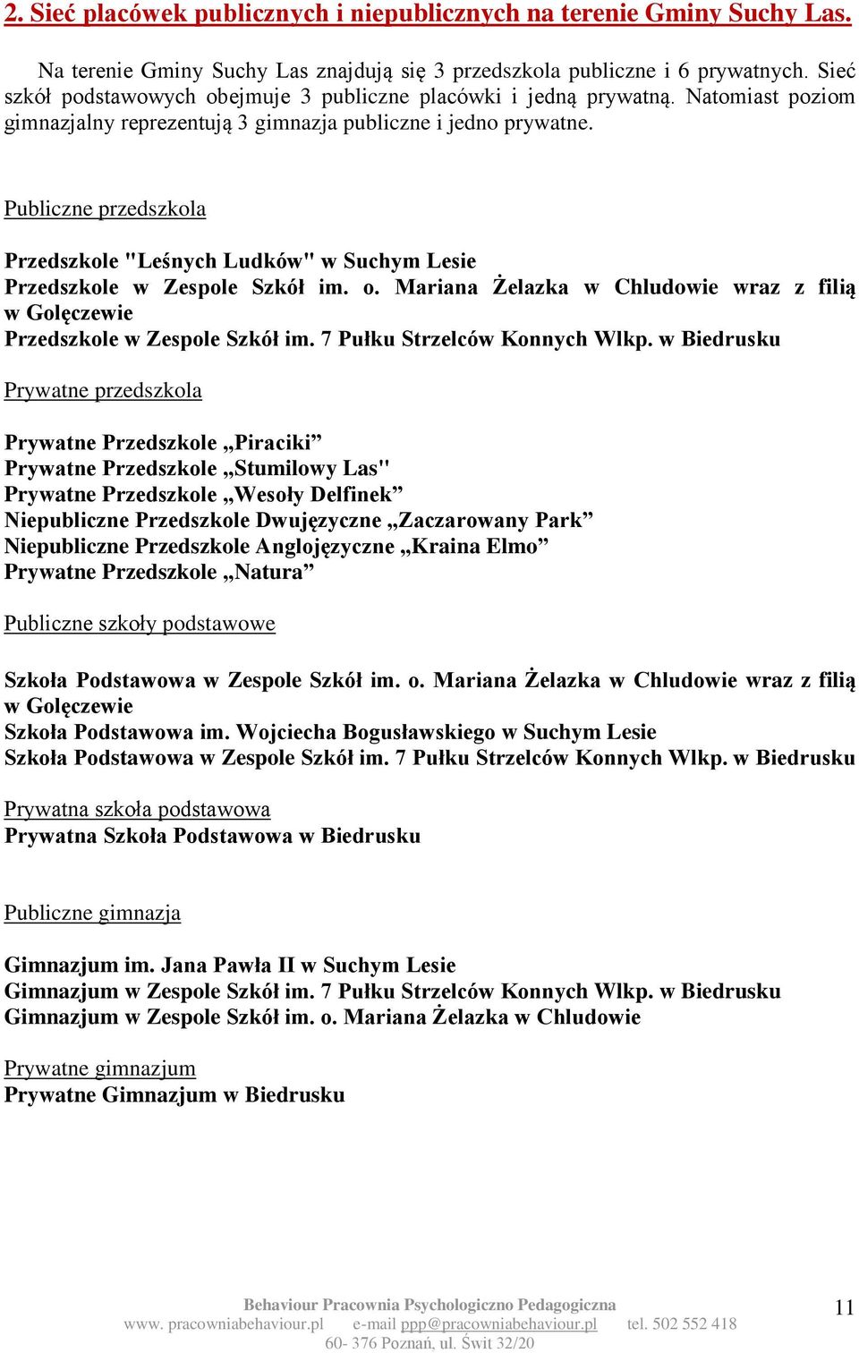 Publiczne przedszkola Przedszkole "Leśnych Ludków" w Suchym Lesie Przedszkole w Zespole Szkół im. o. Mariana Żelazka w Chludowie wraz z filią w Golęczewie Przedszkole w Zespole Szkół im.