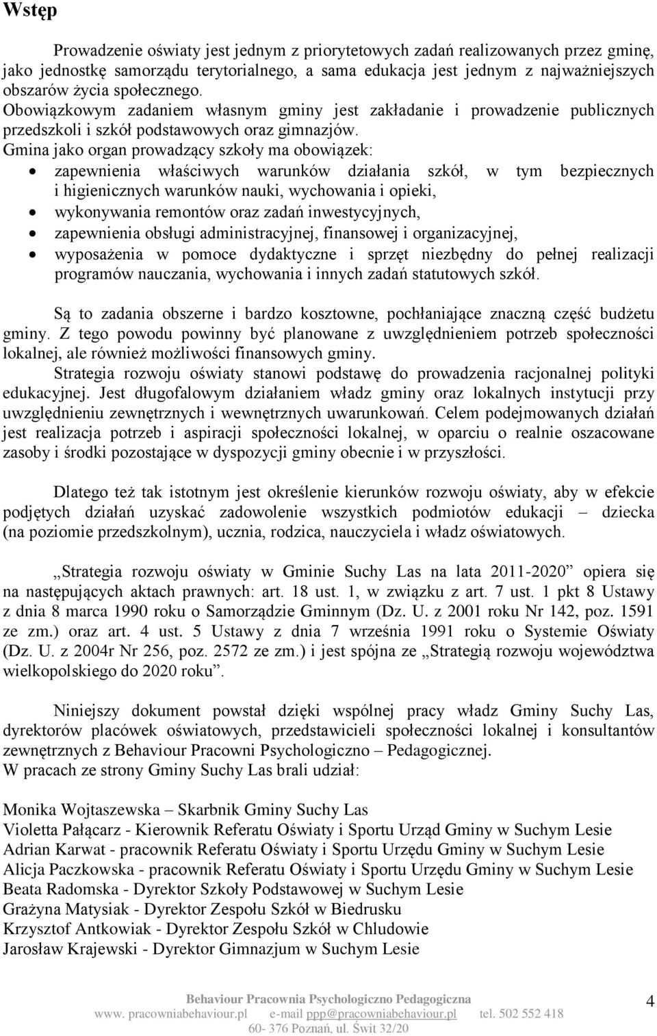 Gmina jako organ prowadzący szkoły ma obowiązek: zapewnienia właściwych warunków działania szkół, w tym bezpiecznych i higienicznych warunków nauki, wychowania i opieki, wykonywania remontów oraz