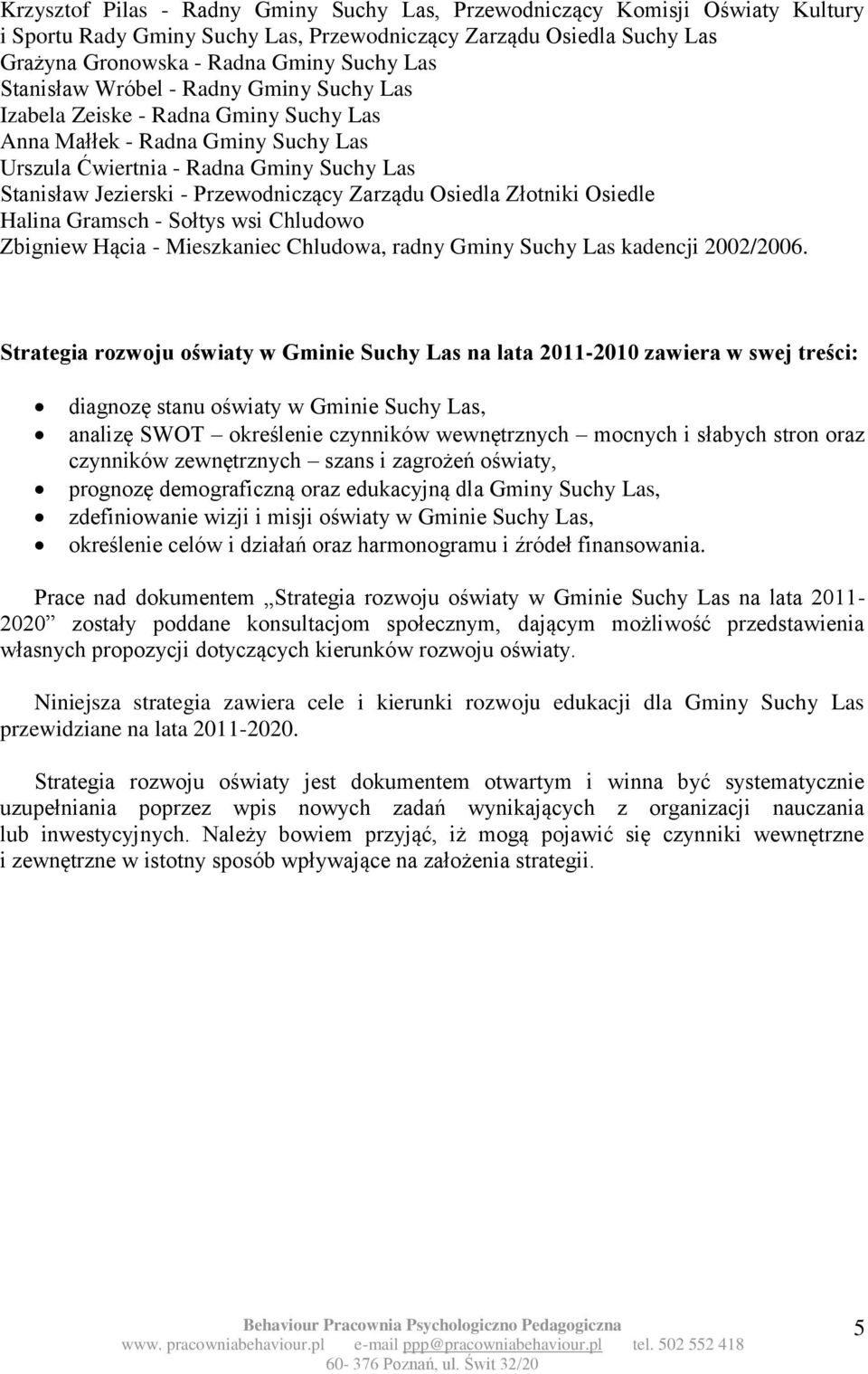 Zarządu Osiedla Złotniki Osiedle Halina Gramsch - Sołtys wsi Chludowo Zbigniew Hącia - Mieszkaniec Chludowa, radny Gminy Suchy Las kadencji 2002/2006.