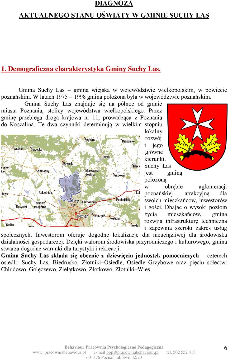 Przez gminę przebiega droga krajowa nr 11, prowadząca z Poznania do Koszalina. Te dwa czynniki determinują w wielkim stopniu lokalny rozwój i jego główne kierunki.