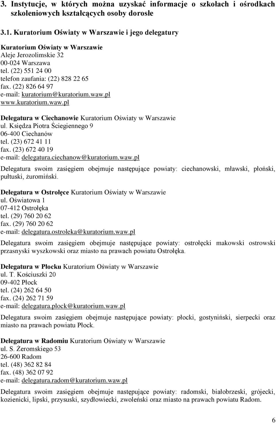 pl www.kuratorium.waw.pl Delegatura w Ciechanowie Kuratorium Oświaty w Warszawie ul. Księdza Piotra Ściegiennego 9 06-400 Ciechanów tel. (23) 672 41 11 fax. (23) 672 40 19 e-mail: delegatura.