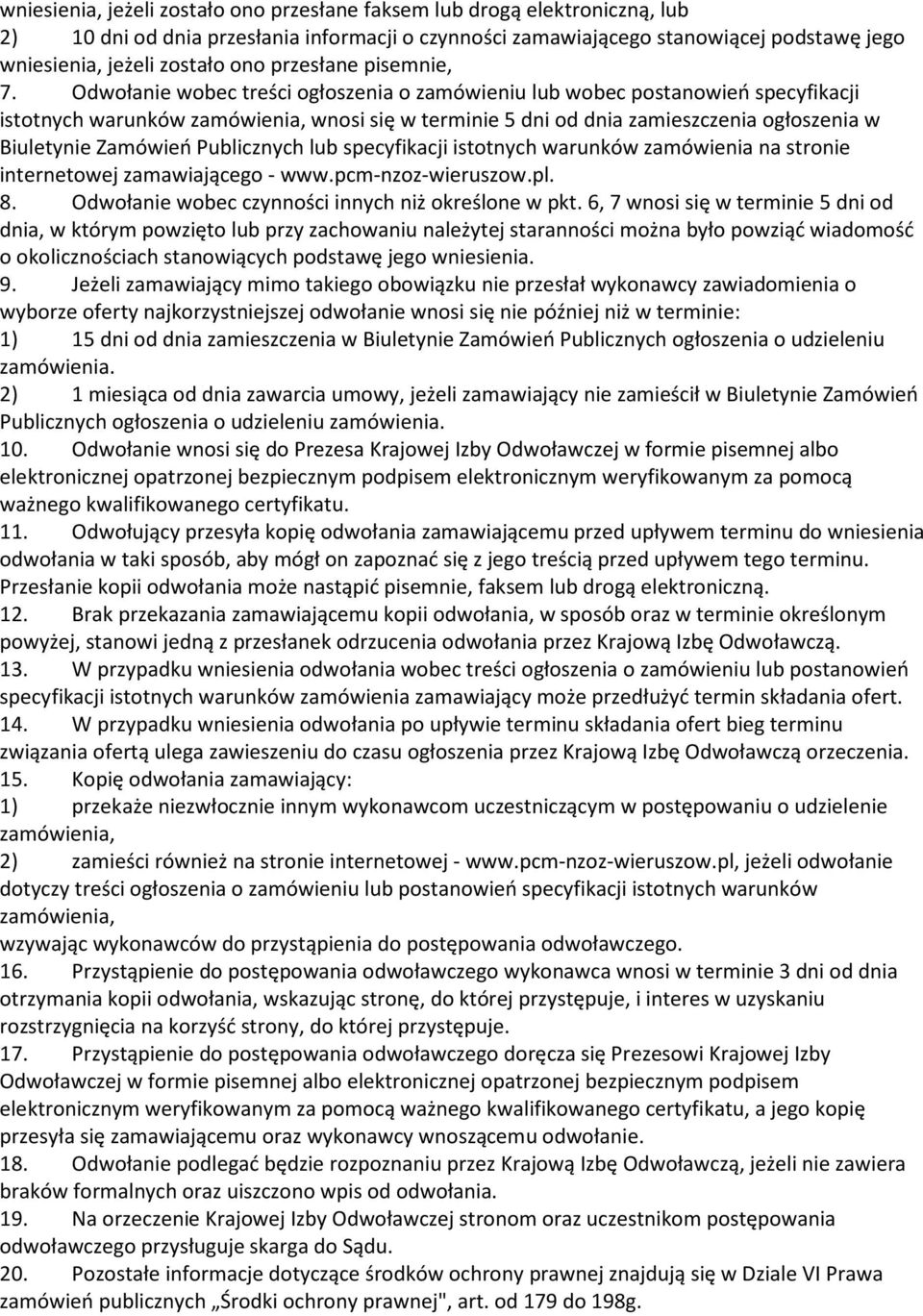 Odwołanie wobec treści ogłoszenia o zamówieniu lub wobec postanowień specyfikacji istotnych warunków zamówienia, wnosi się w terminie 5 dni od dnia zamieszczenia ogłoszenia w Biuletynie Zamówień