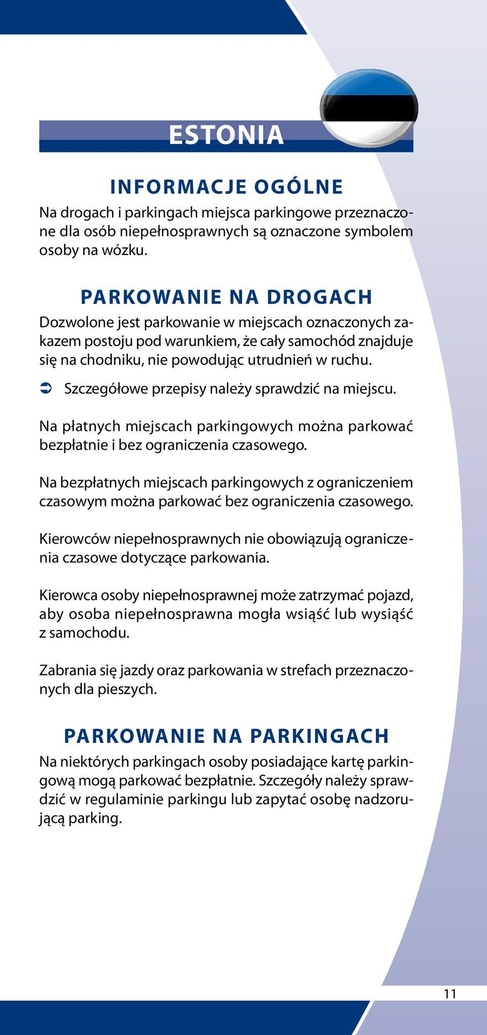 Na bezpłatnych miejscach parkingowych z ograniczeniem czasowym można parkować bez ograniczenia czasowego. Kierowców niepełnosprawnych nie obowiązują ograniczenia czasowe dotyczące parkowania.