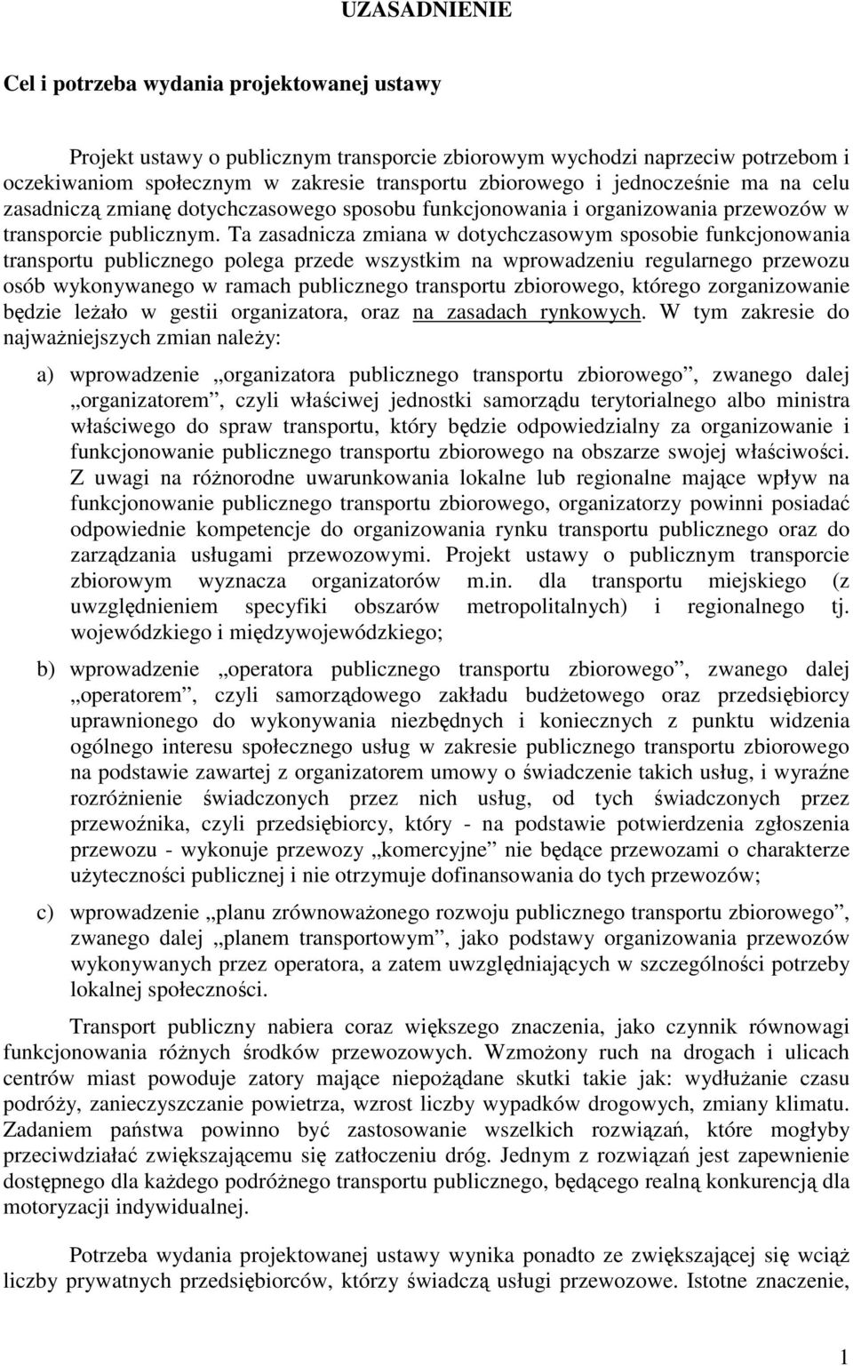 Ta zasadnicza zmiana w dotychczasowym sposobie funkcjonowania transportu publicznego polega przede wszystkim na wprowadzeniu regularnego przewozu osób wykonywanego w ramach publicznego transportu