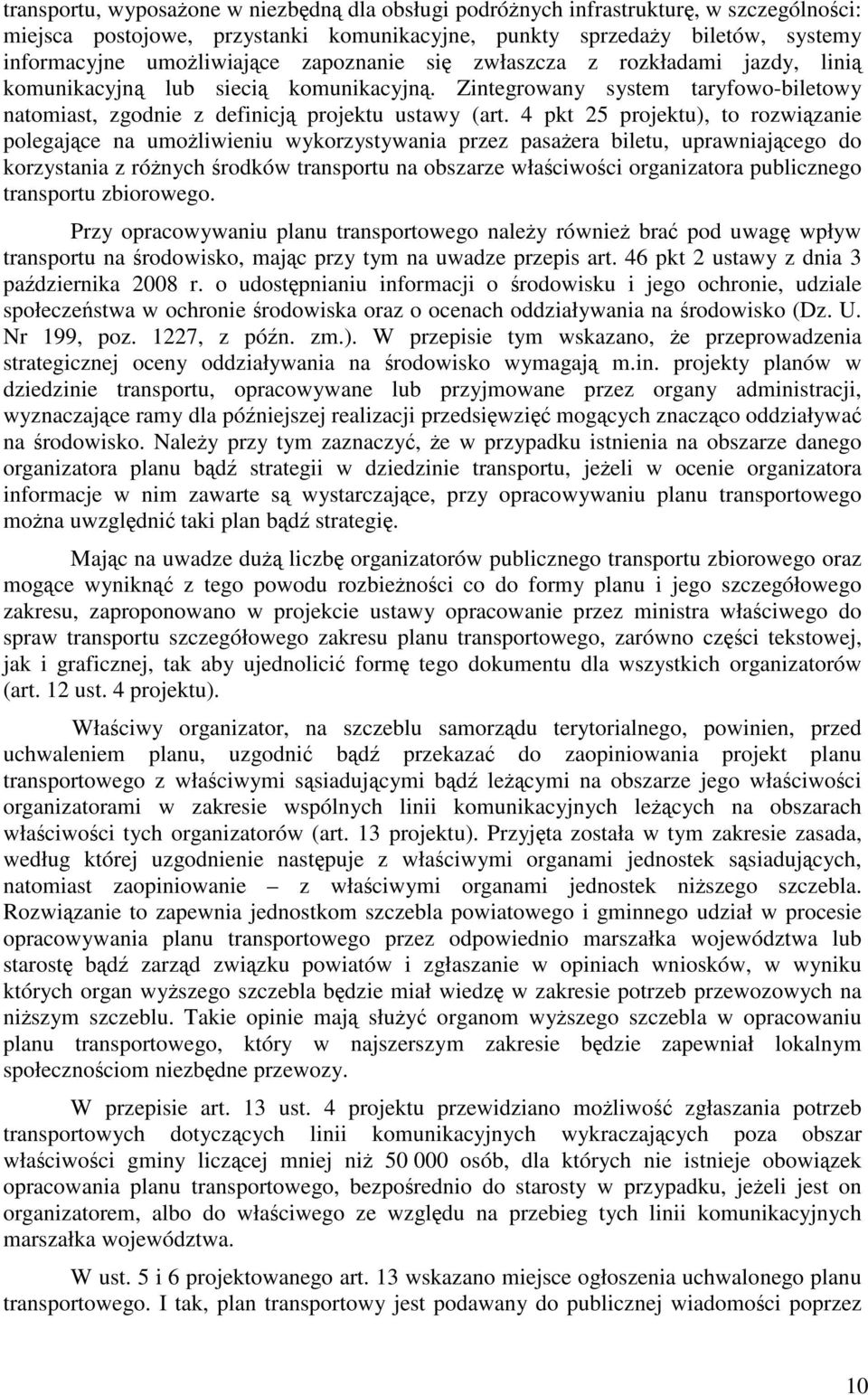 4 pkt 25 projektu), to rozwiązanie polegające na umożliwieniu wykorzystywania przez pasażera biletu, uprawniającego do korzystania z różnych środków transportu na obszarze właściwości organizatora
