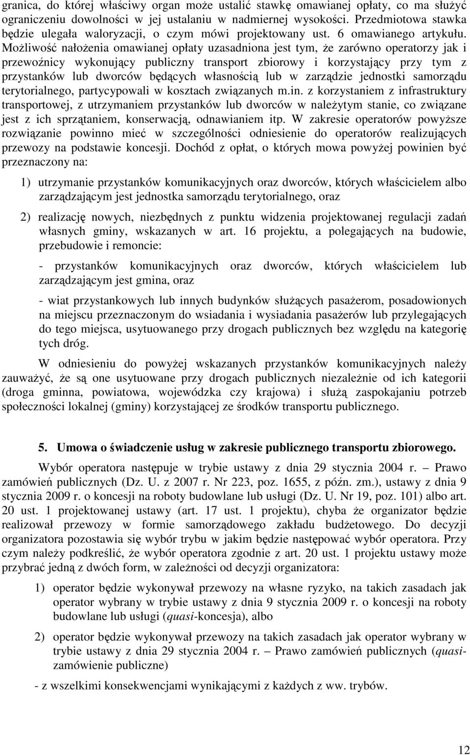 Możliwość nałożenia omawianej opłaty uzasadniona jest tym, że zarówno operatorzy jak i przewoźnicy wykonujący publiczny transport zbiorowy i korzystający przy tym z przystanków lub dworców będących