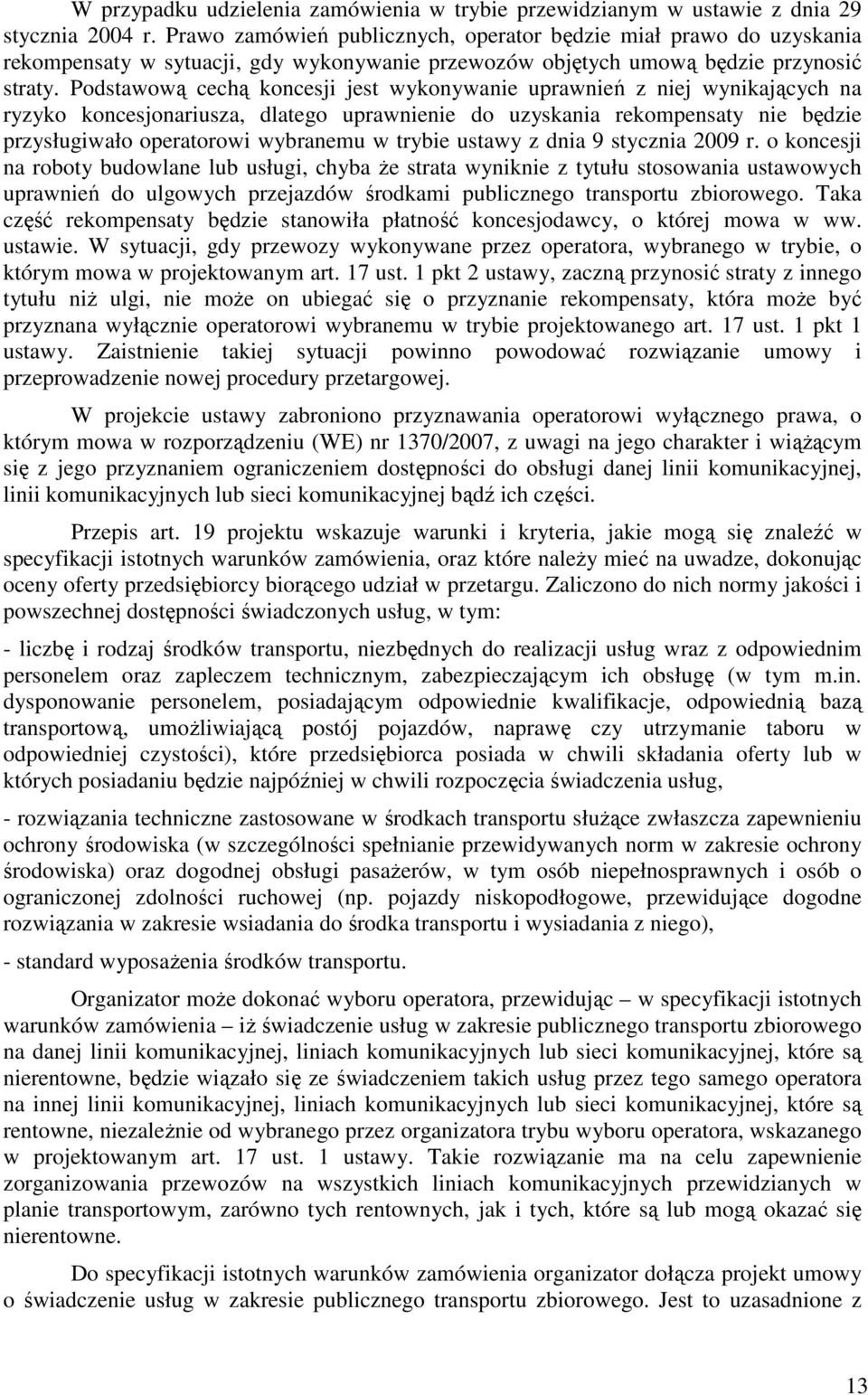 Podstawową cechą koncesji jest wykonywanie uprawnień z niej wynikających na ryzyko koncesjonariusza, dlatego uprawnienie do uzyskania rekompensaty nie będzie przysługiwało operatorowi wybranemu w