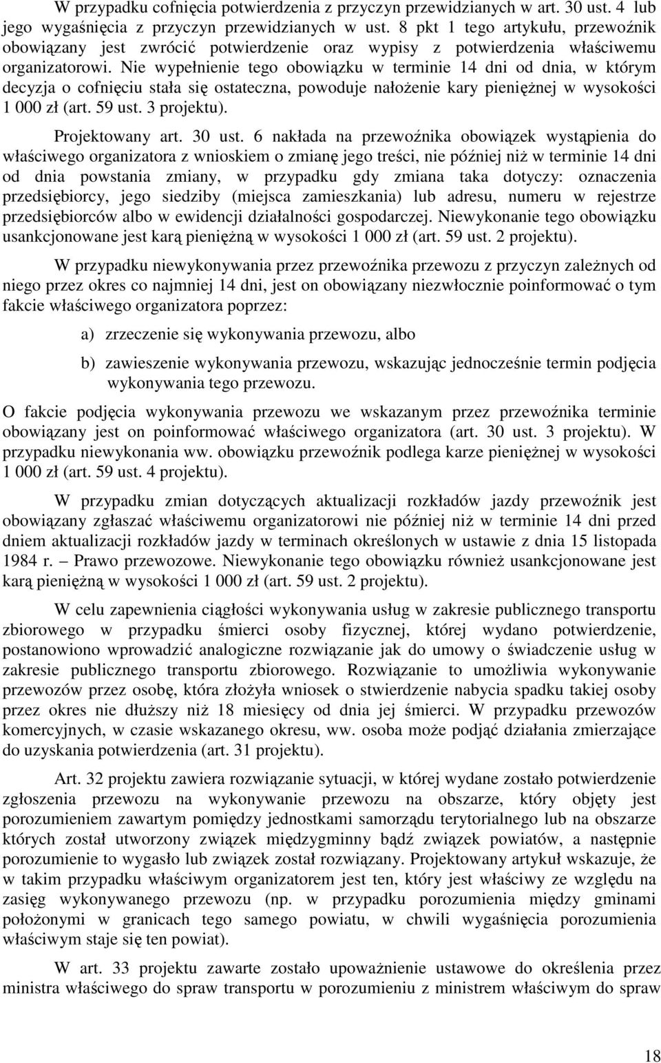Nie wypełnienie tego obowiązku w terminie 14 dni od dnia, w którym decyzja o cofnięciu stała się ostateczna, powoduje nałożenie kary pieniężnej w wysokości 1 000 zł (art. 59 ust. 3 projektu).