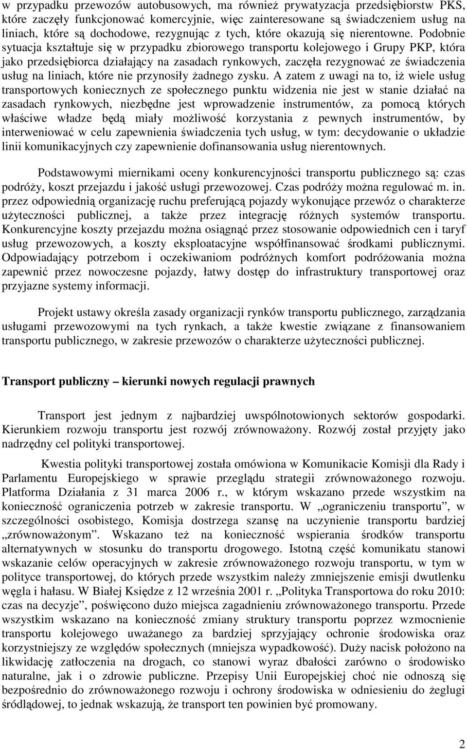 Podobnie sytuacja kształtuje się w przypadku zbiorowego transportu kolejowego i Grupy PKP, która jako przedsiębiorca działający na zasadach rynkowych, zaczęła rezygnować ze świadczenia usług na