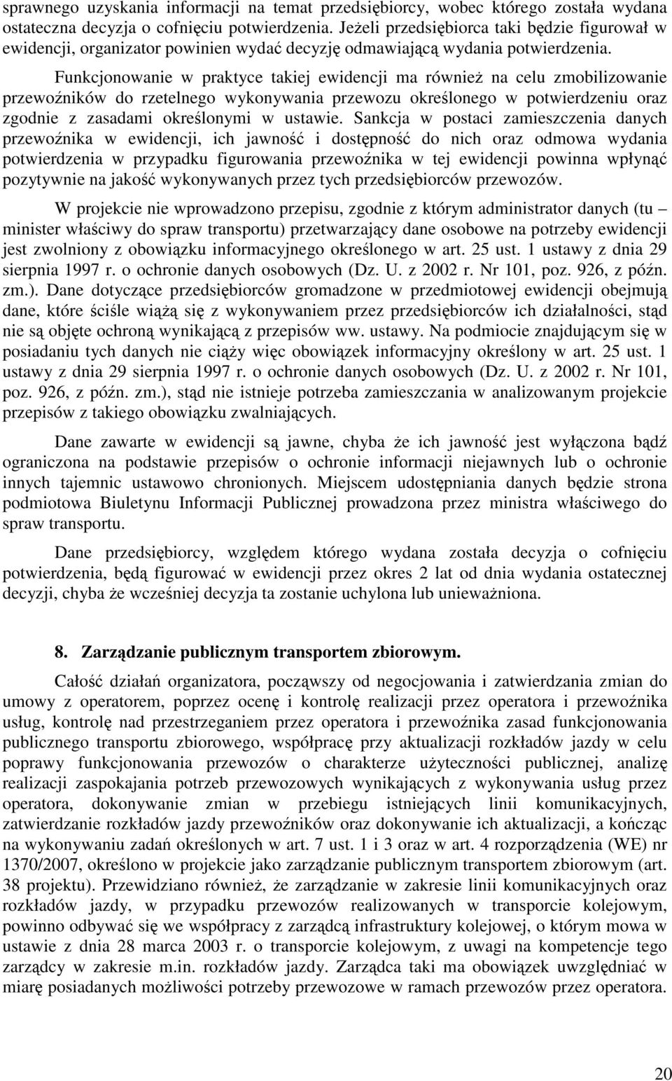 Funkcjonowanie w praktyce takiej ewidencji ma również na celu zmobilizowanie przewoźników do rzetelnego wykonywania przewozu określonego w potwierdzeniu oraz zgodnie z zasadami określonymi w ustawie.