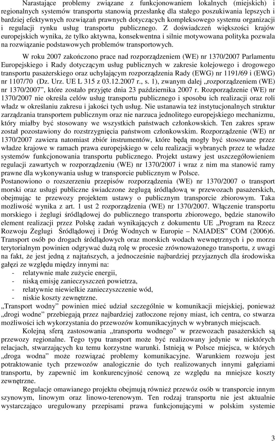 Z doświadczeń większości krajów europejskich wynika, że tylko aktywna, konsekwentna i silnie motywowana polityka pozwala na rozwiązanie podstawowych problemów transportowych.