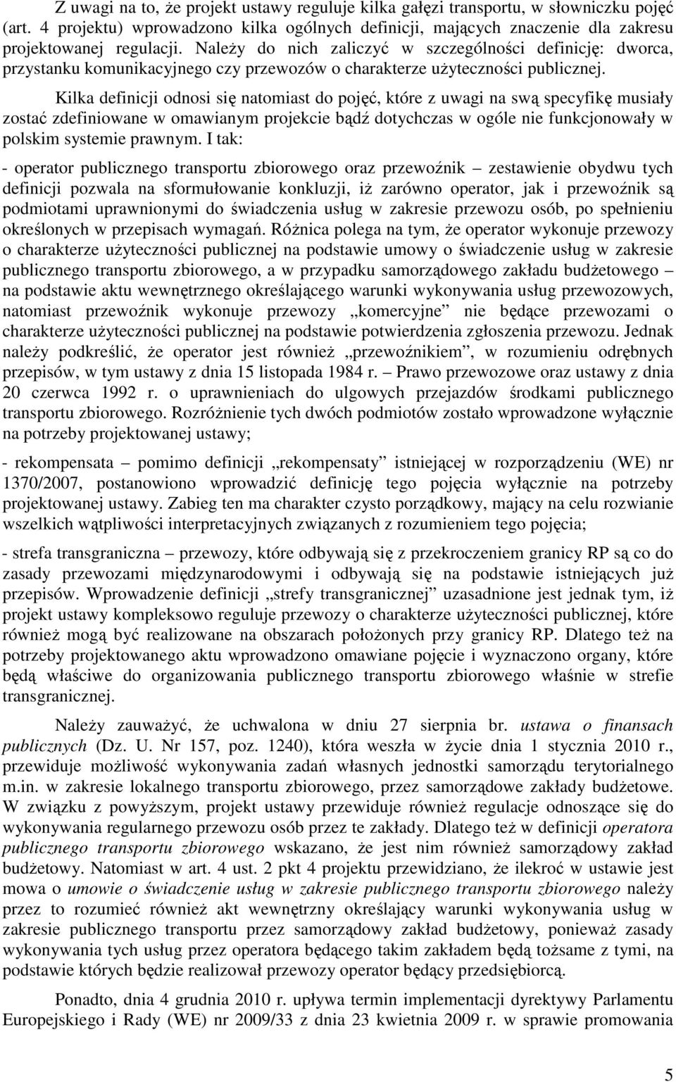 Kilka definicji odnosi się natomiast do pojęć, które z uwagi na swą specyfikę musiały zostać zdefiniowane w omawianym projekcie bądź dotychczas w ogóle nie funkcjonowały w polskim systemie prawnym.