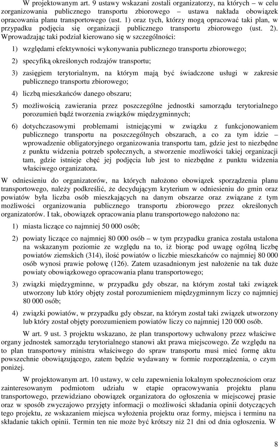 Wprowadzając taki podział kierowano się w szczególności: 1) względami efektywności wykonywania publicznego transportu zbiorowego; 2) specyfiką określonych rodzajów transportu; 3) zasięgiem