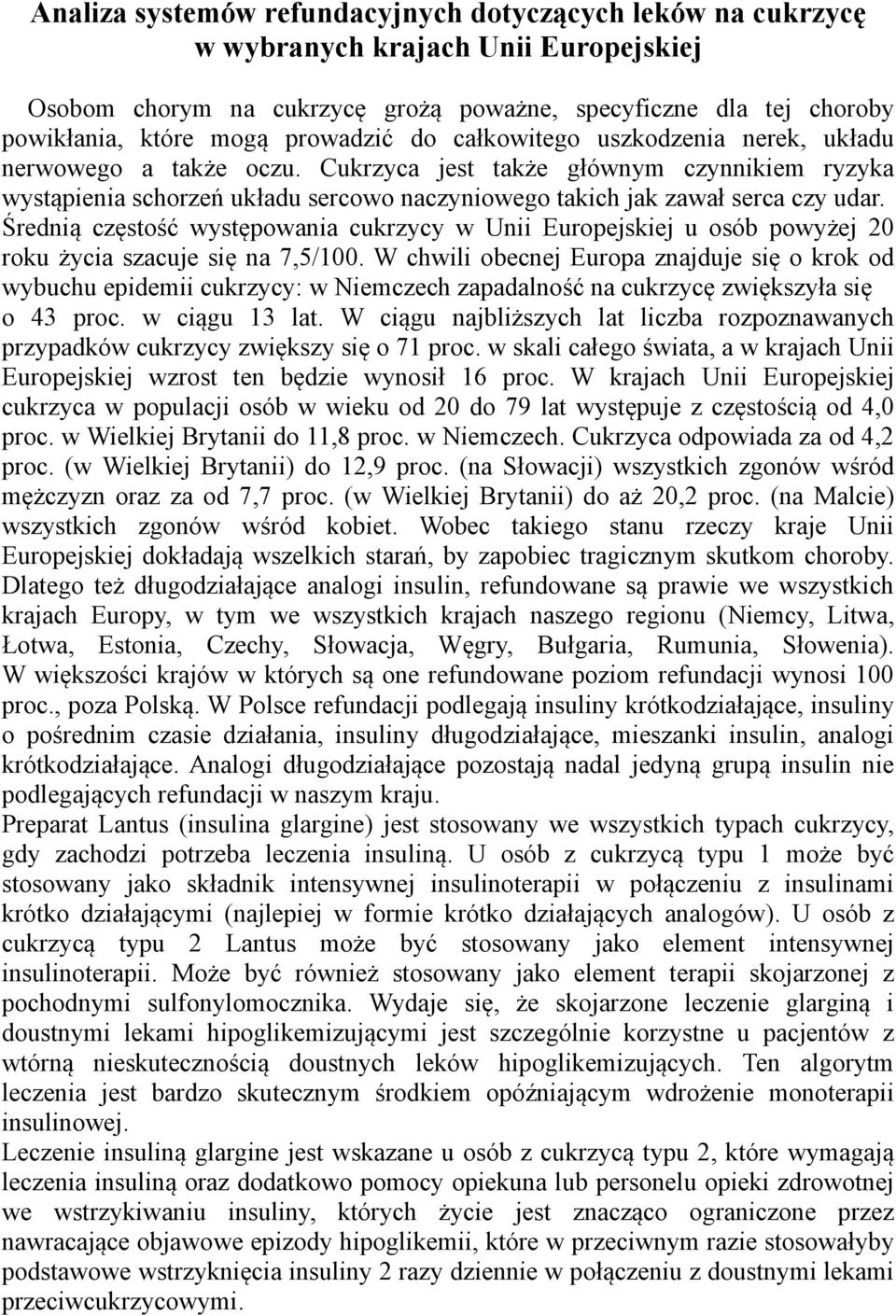 Cukrzyca jest także głównym czynnikiem ryzyka wystąpienia schorzeń układu sercowo naczyniowego takich jak zawał serca czy udar.