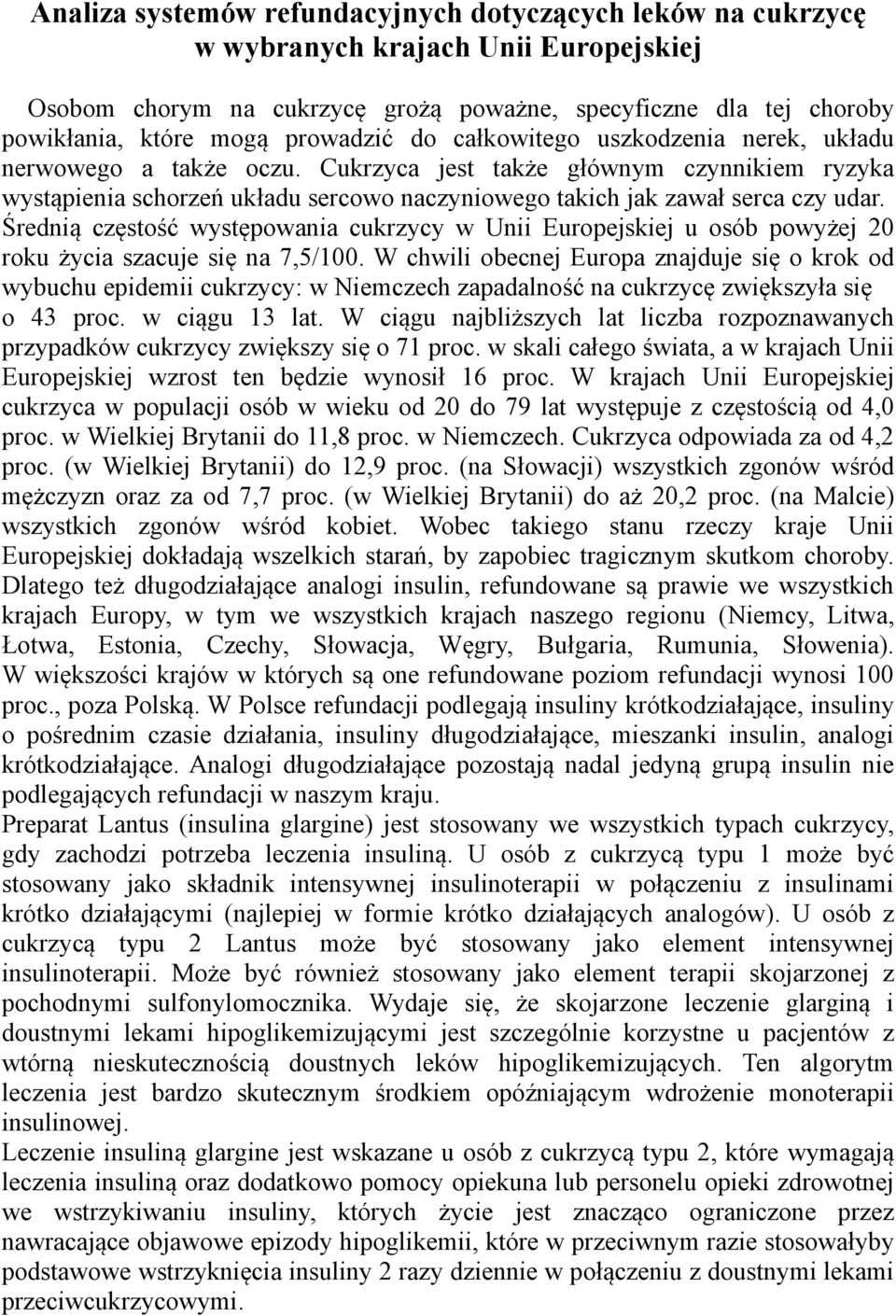 Cukrzyca jest także głównym czynnikiem ryzyka wystąpienia schorzeń układu sercowo naczyniowego takich jak zawał serca czy udar.