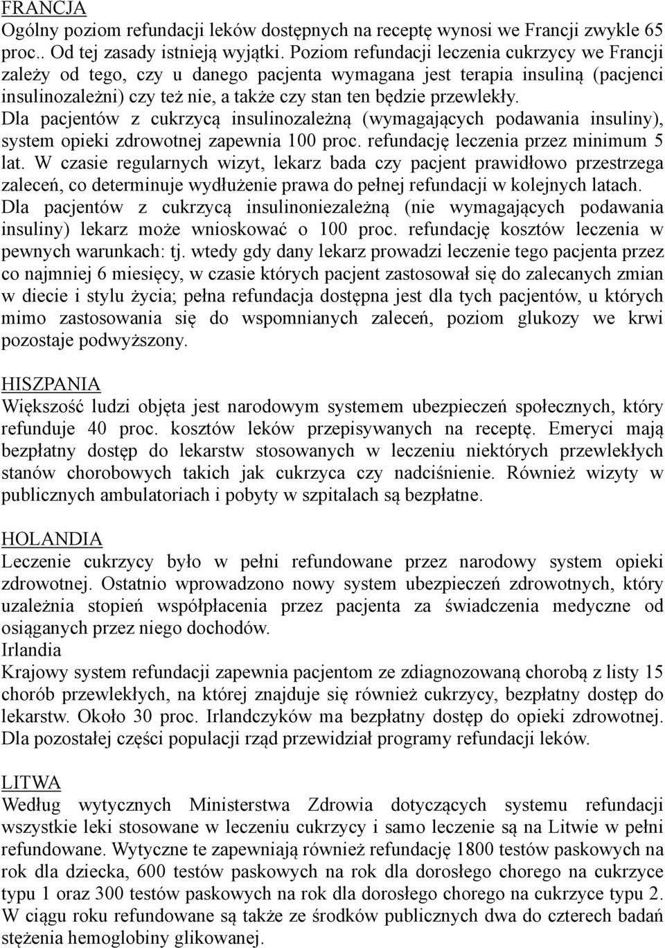 Dla pacjentów z cukrzycą insulinozależną (wymagających podawania insuliny), system opieki zdrowotnej zapewnia 100 proc. refundację leczenia przez minimum 5 lat.