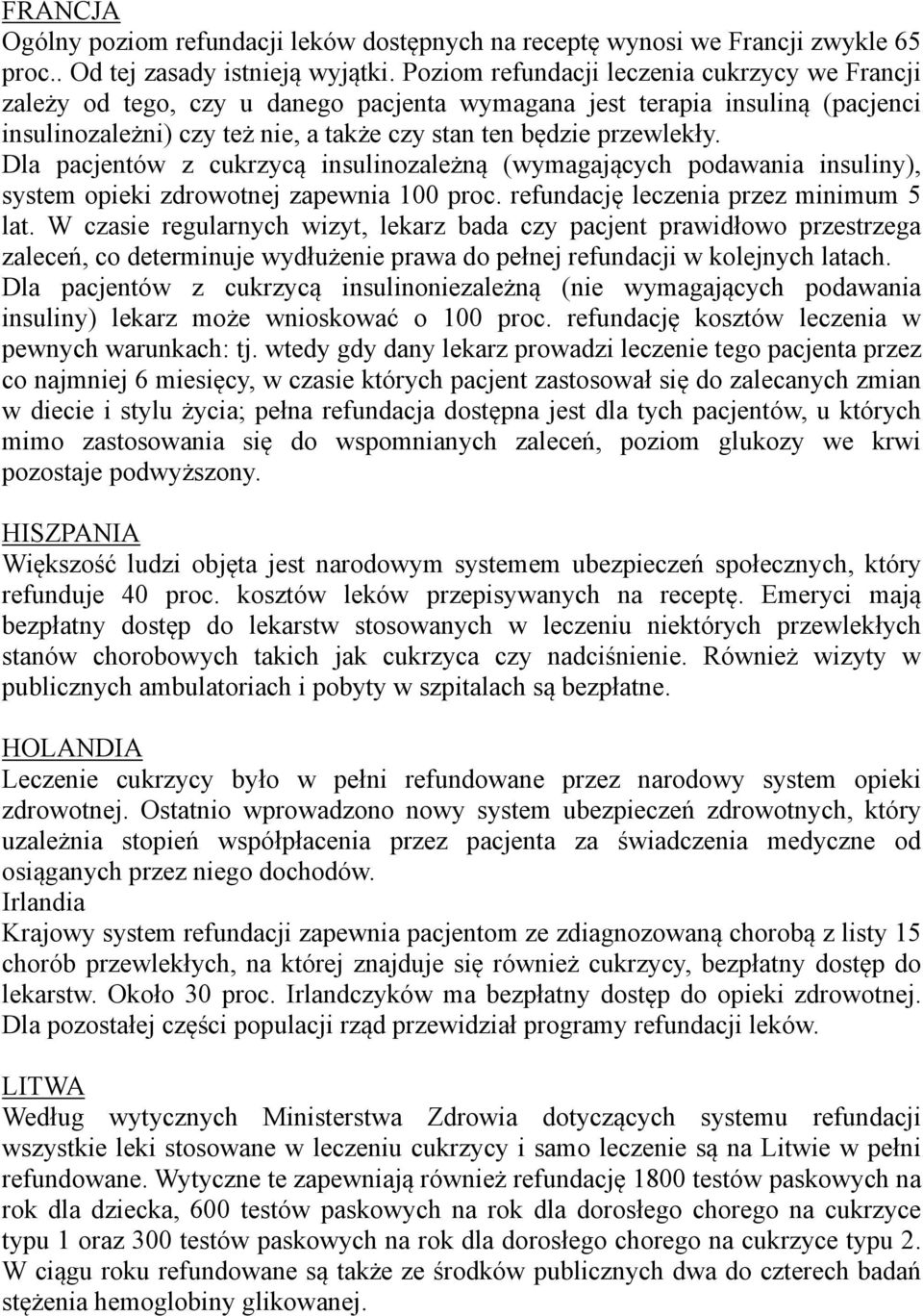 Dla pacjentów z cukrzycą insulinozależną (wymagających podawania insuliny), system opieki zdrowotnej zapewnia 100 proc. refundację leczenia przez minimum 5 lat.