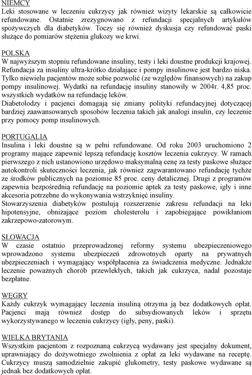 Refundacja za insuliny ultra-krótko działające i pompy insulinowe jest bardzo niska. Tylko niewielu pacjentów może sobie pozwolić (ze względów finansowych) na zakup pompy insulinowej.