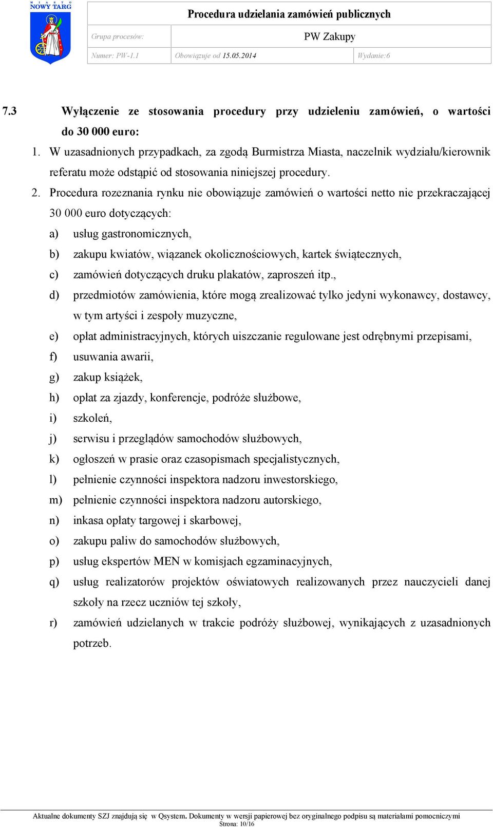 Procedura rozeznania rynku nie obowiązuje zamówień o wartości netto nie przekraczającej 30 000 euro dotyczących: a) usług gastronomicznych, b) zakupu kwiatów, wiązanek okolicznościowych, kartek