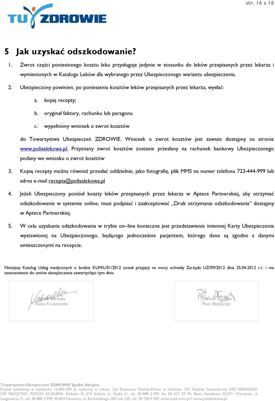 2. Ubezpieczony powinien, po poniesieniu kosztów leków przepisanych przez lekarza, wysłać: a. kopię recepty; b. oryginał faktury, rachunku lub paragonu c.