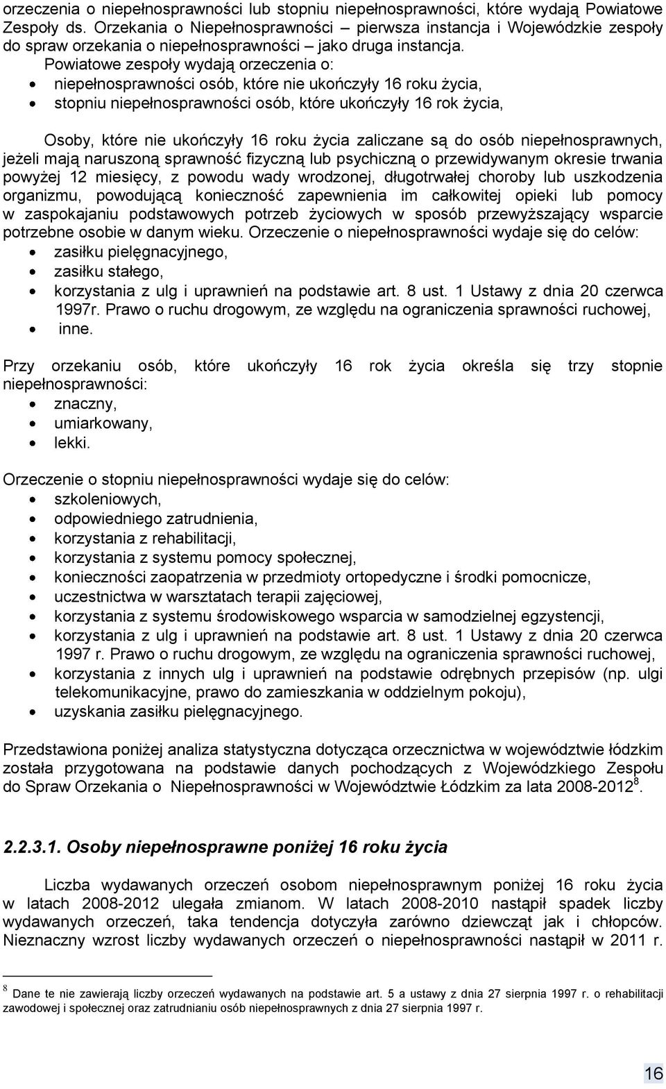 Powiatowe zespoły wydają orzeczenia o: niepełnosprawności osób, które nie ukończyły 16 roku życia, stopniu niepełnosprawności osób, które ukończyły 16 rok życia, Osoby, które nie ukończyły 16 roku