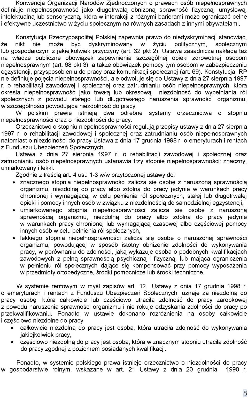 Konstytucja Rzeczypospolitej Polskiej zapewnia prawo do niedyskryminacji stanowiąc, że nikt nie może być dyskryminowany w życiu politycznym, społecznym lub gospodarczym z jakiejkolwiek przyczyny (art.