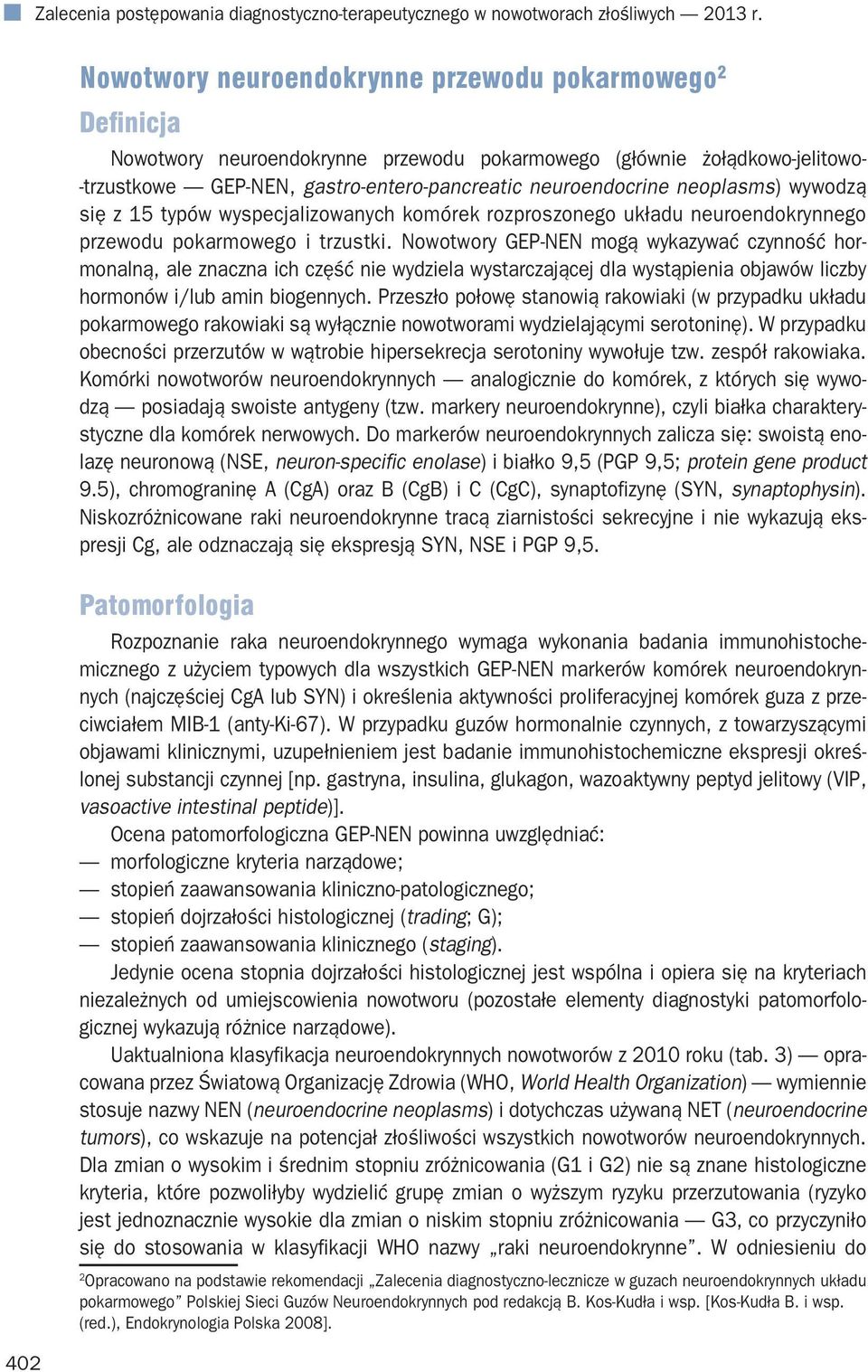 neoplasms) wywodzą się z 15 typów wyspecjalizowanych komórek rozproszonego układu neuroendokrynnego przewodu pokarmowego i trzustki.