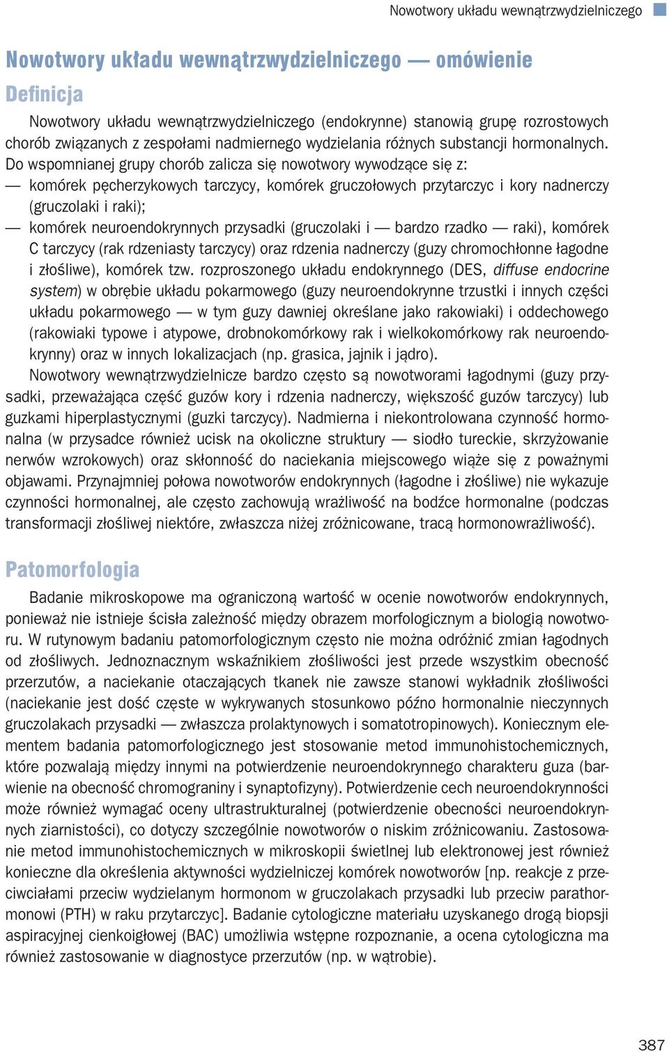 Do wspomnianej grupy chorób zalicza się nowotwory wywodzące się z: komórek pęcherzykowych tarczycy, komórek gruczołowych przytarczyc i kory nadnerczy (gruczolaki i raki); komórek neuroendokrynnych