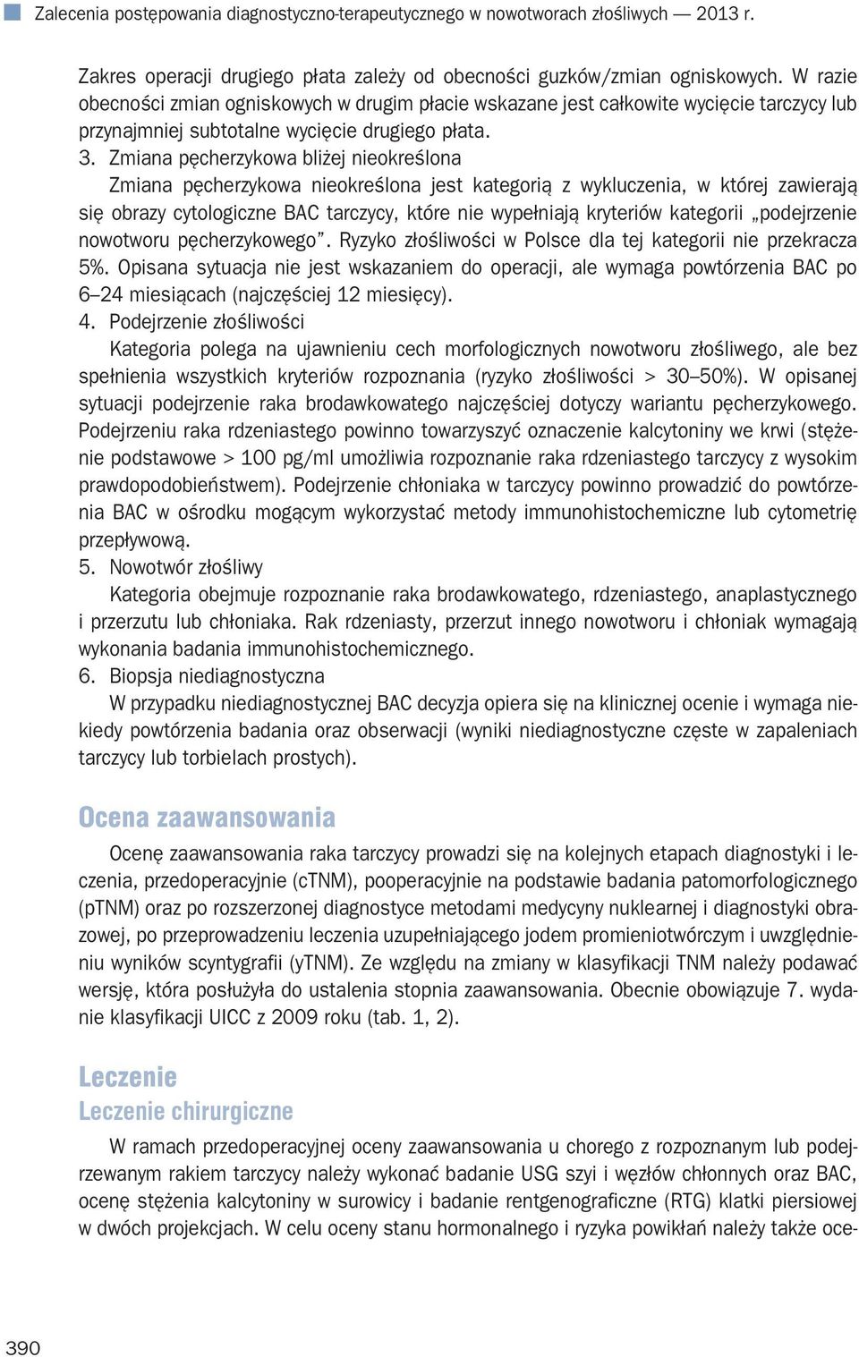 Zmiana pęcherzykowa bliżej nieokreślona Zmiana pęcherzykowa nieokreślona jest kategorią z wykluczenia, w której zawierają się obrazy cytologiczne BAC tarczycy, które nie wypełniają kryteriów