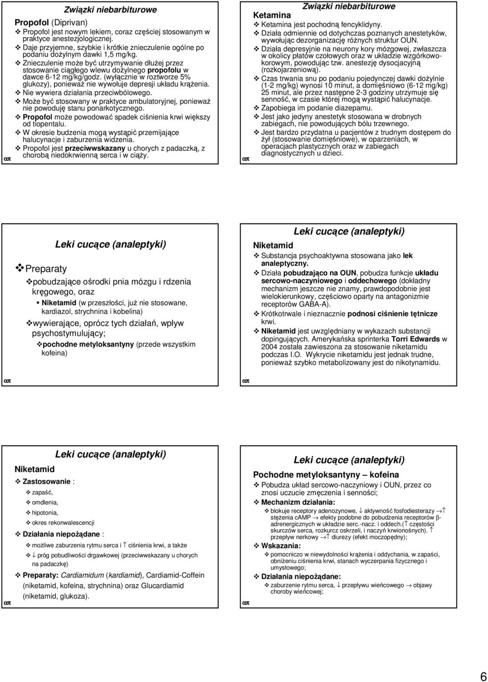 Znieczulenie moŝe być utrzymywanie dłuŝej przez stosowanie ciągłego wlewu doŝylnego propofolu w dawce 6-12 mg/kg/godz.