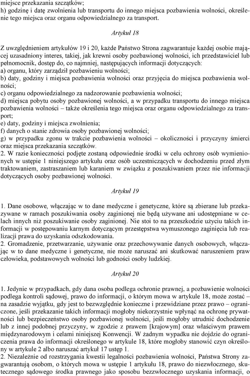 pełnomocnik, dostęp do, co najmniej, następujących informacji dotyczących: a) organu, który zarządził pozbawieniu wolności; b) daty, godziny i miejsca pozbawienia wolności oraz przyjęcia do miejsca