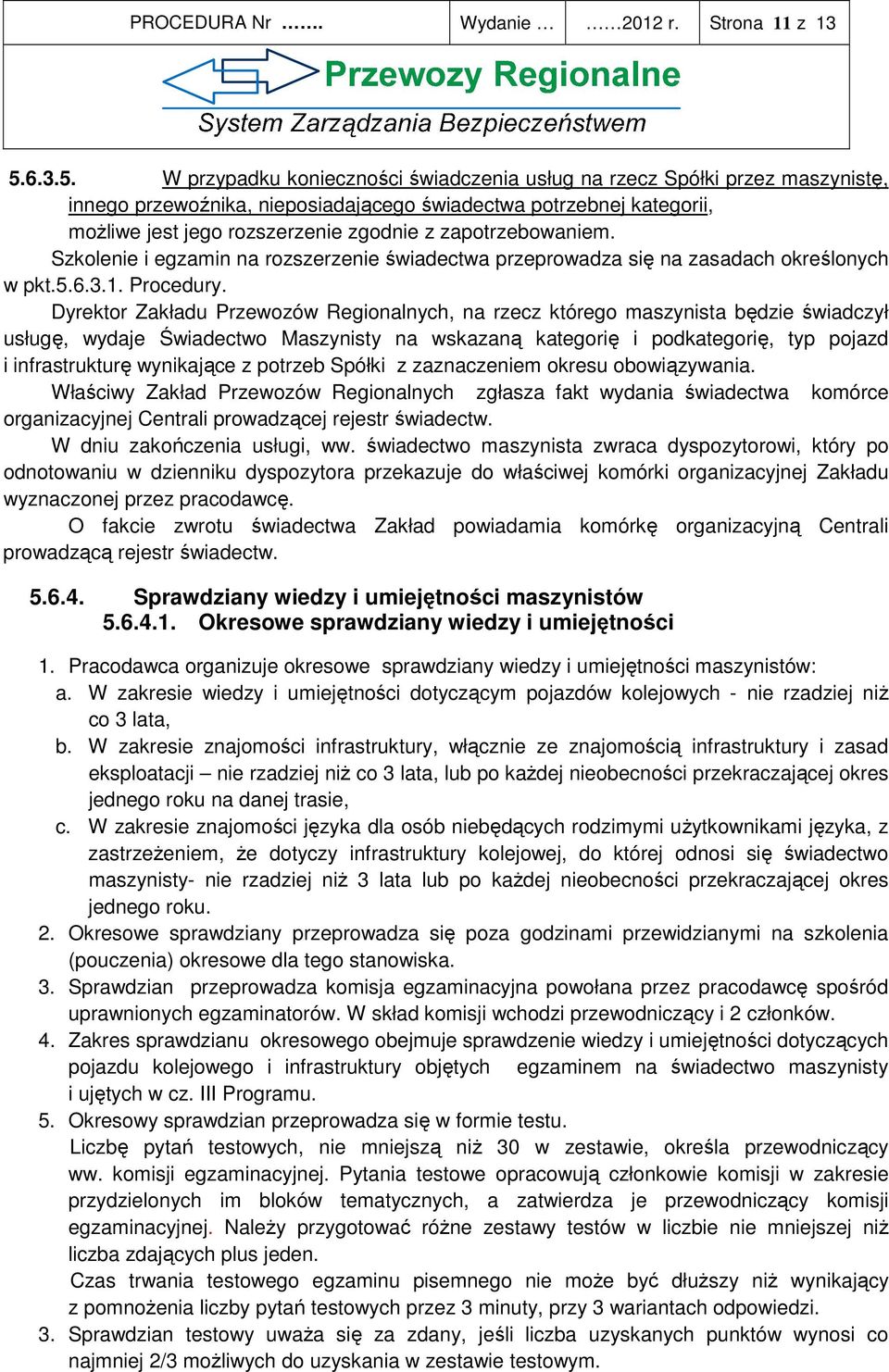 W przypadku konieczności świadczenia usług na rzecz Spółki przez maszynistę, innego przewoźnika, nieposiadającego świadectwa potrzebnej kategorii, moŝliwe jest jego rozszerzenie zgodnie z