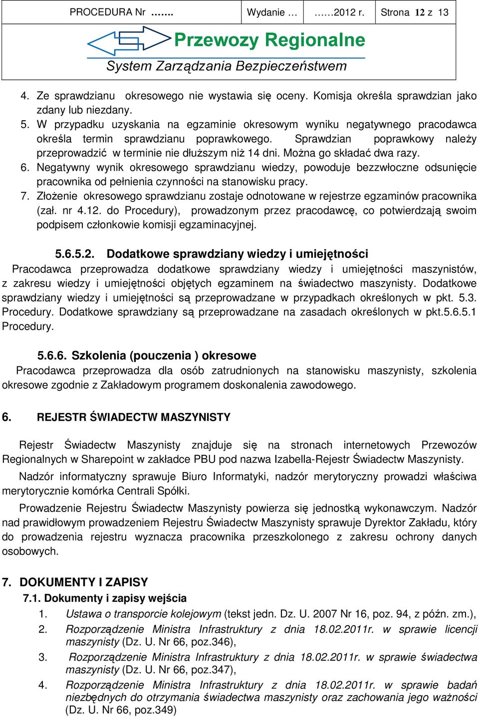 MoŜna go składać dwa razy. 6. Negatywny wynik okresowego sprawdzianu wiedzy, powoduje bezzwłoczne odsunięcie pracownika od pełnienia czynności na stanowisku pracy. 7.