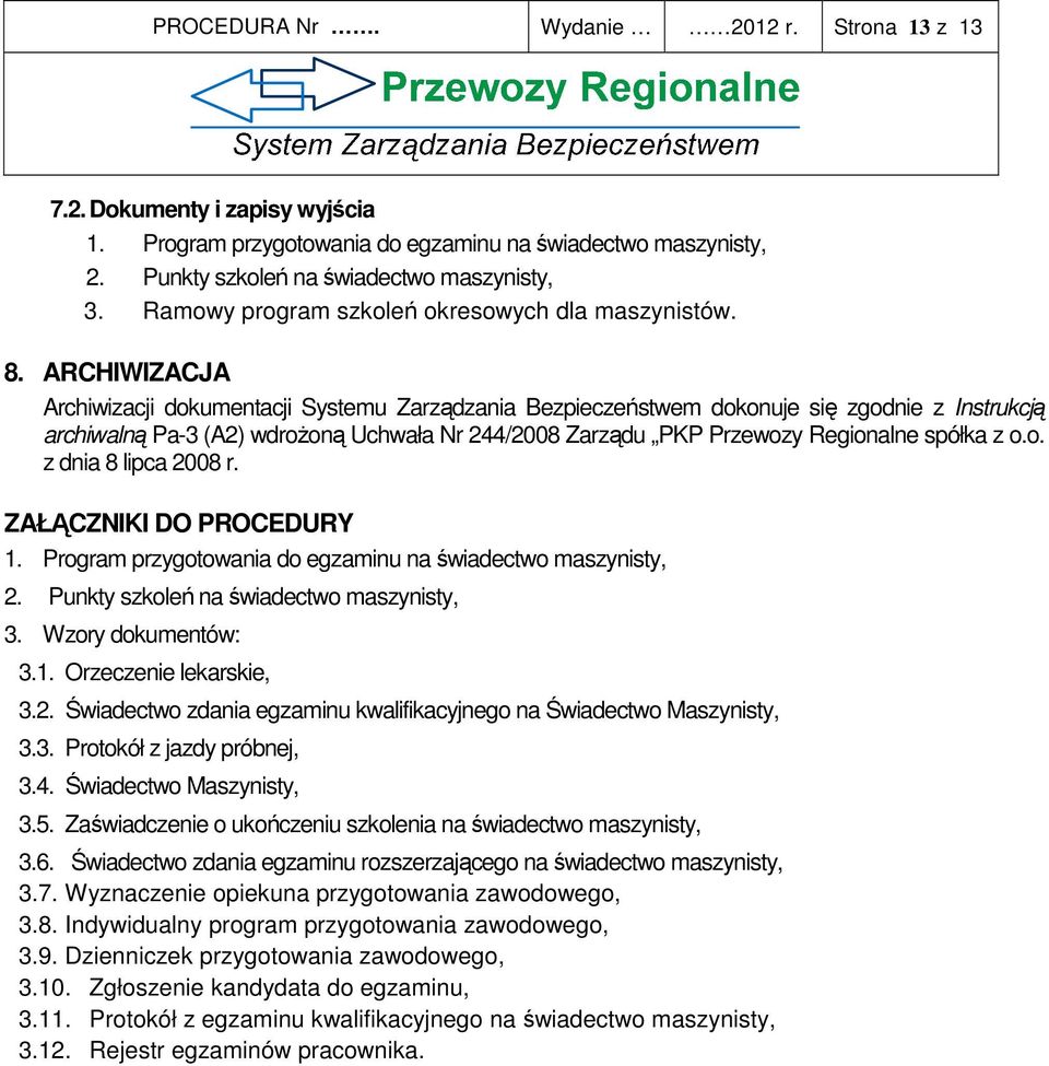 ARCHIWIZACJA Archiwizacji dokumentacji Systemu Zarządzania Bezpieczeństwem dokonuje się zgodnie z Instrukcją archiwalną Pa-3 (A2) wdroŝoną Uchwała Nr 244/2008 Zarządu PKP Przewozy Regionalne spółka z