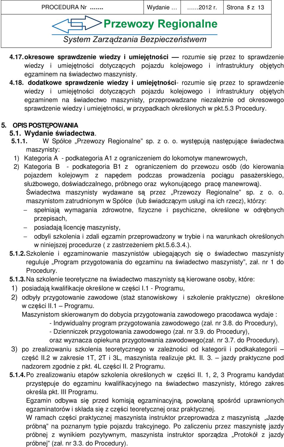 dodatkowe sprawdzenie wiedzy i umiejętności- rozumie się przez to sprawdzenie wiedzy i umiejętności dotyczących pojazdu kolejowego i infrastruktury objętych egzaminem na świadectwo maszynisty,