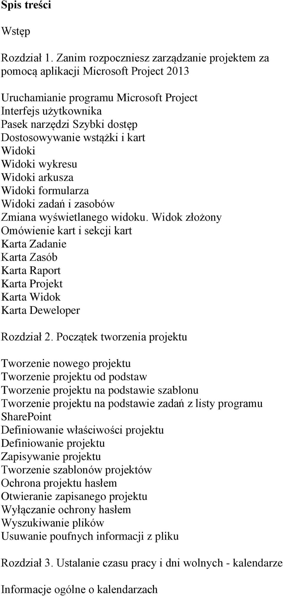 kart Widoki Widoki wykresu Widoki arkusza Widoki formularza Widoki zadań i zasobów Zmiana wyświetlanego widoku.