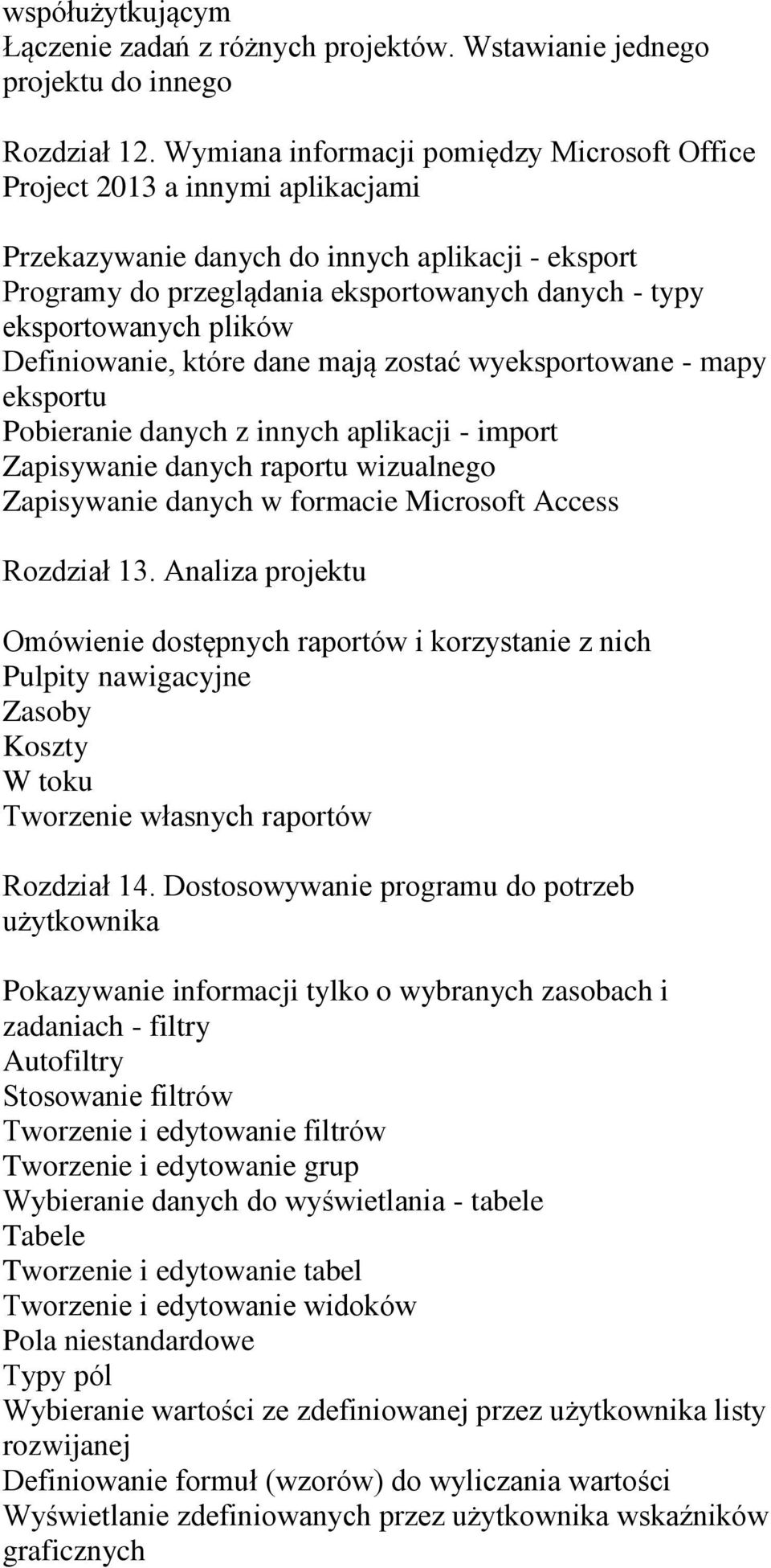 plików Definiowanie, które dane mają zostać wyeksportowane - mapy eksportu Pobieranie danych z innych aplikacji - import Zapisywanie danych raportu wizualnego Zapisywanie danych w formacie Microsoft