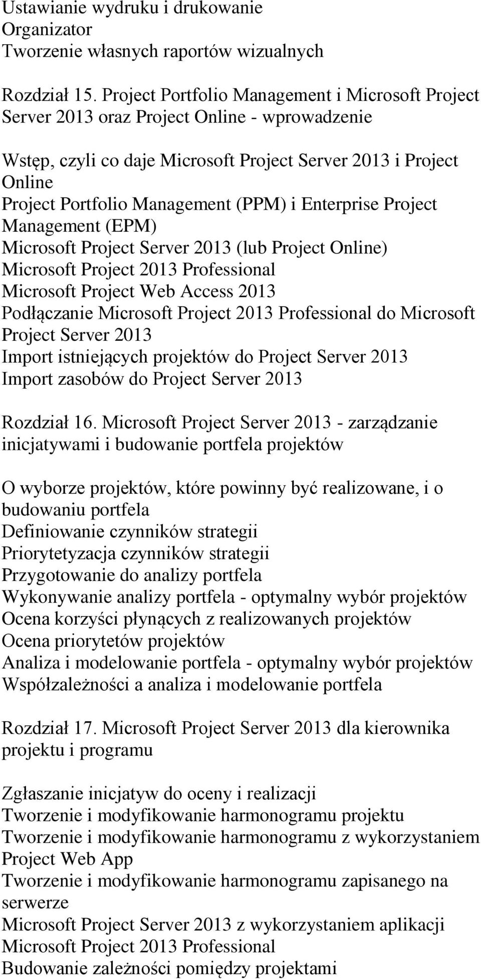 i Enterprise Project Management (EPM) Microsoft Project Server 2013 (lub Project Online) Microsoft Project 2013 Professional Microsoft Project Web Access 2013 Podłączanie Microsoft Project 2013