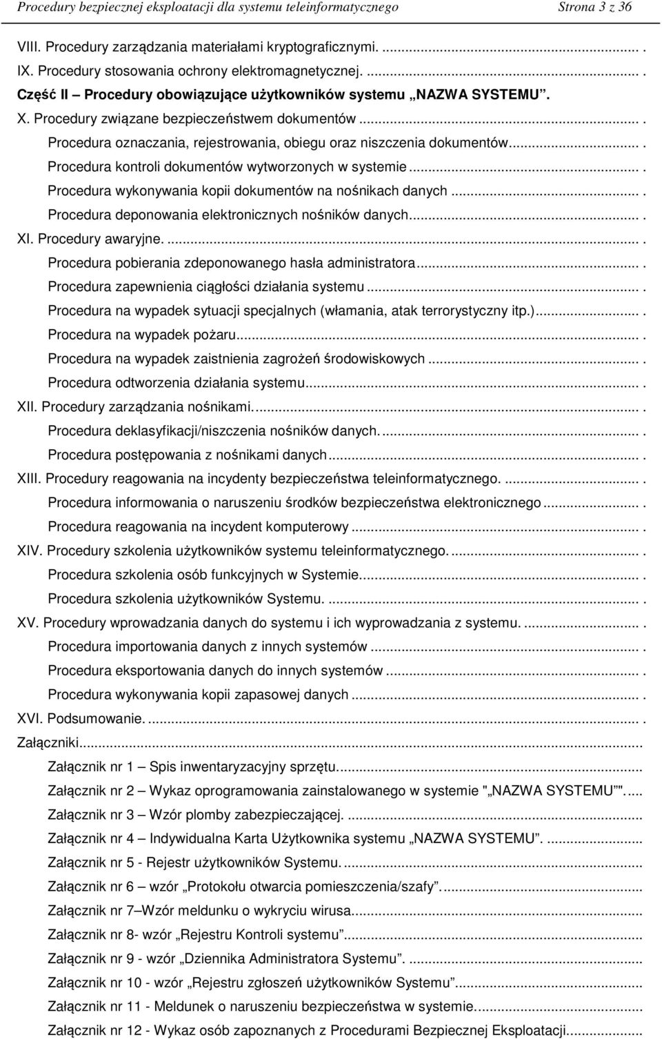 ... Procedura kontroli dokumentów wytworzonych w systemie.... Procedura wykonywania kopii dokumentów na nośnikach danych.... Procedura deponowania elektronicznych nośników danych.... XI.