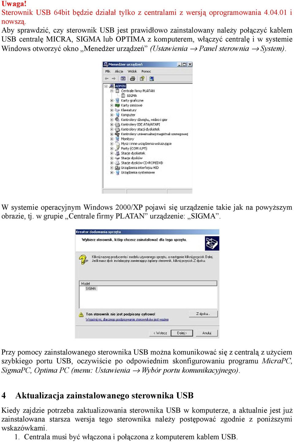 urządzeń (Ustawienia Panel sterownia System). W systemie operacyjnym Windows 2000/XP pojawi się urządzenie takie jak na powyższym obrazie, tj. w grupie Centrale firmy PLATAN urządzenie: SIGMA.