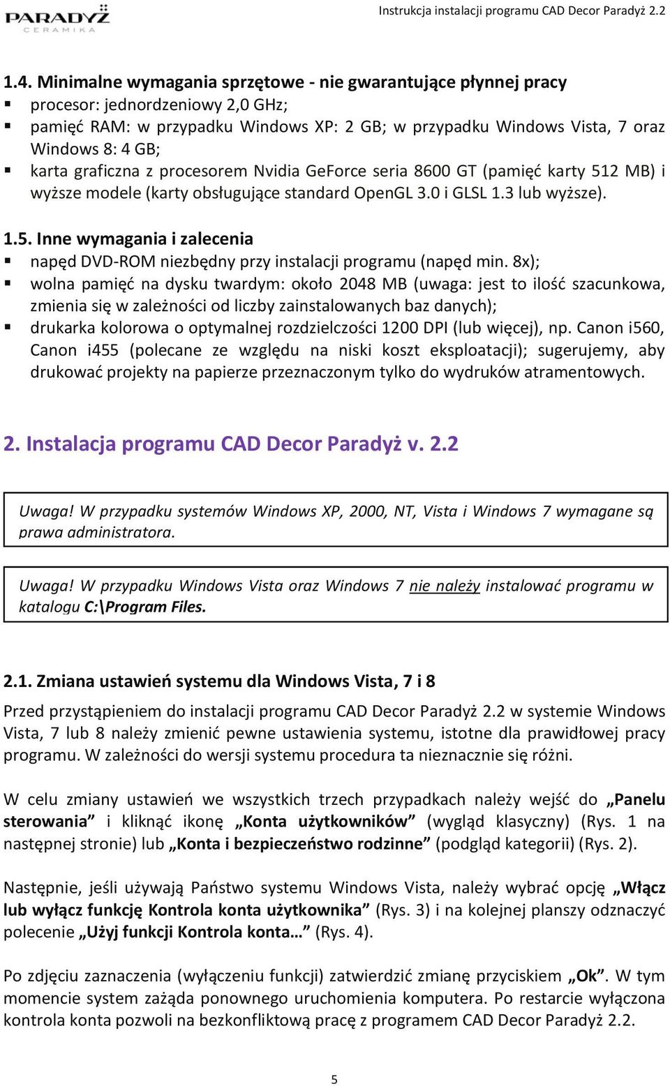 8x); wolna pamięć na dysku twardym: około 2048 MB (uwaga: jest to ilość szacunkowa, zmienia się w zależności od liczby zainstalowanych baz danych); drukarka kolorowa o optymalnej rozdzielczości 1200