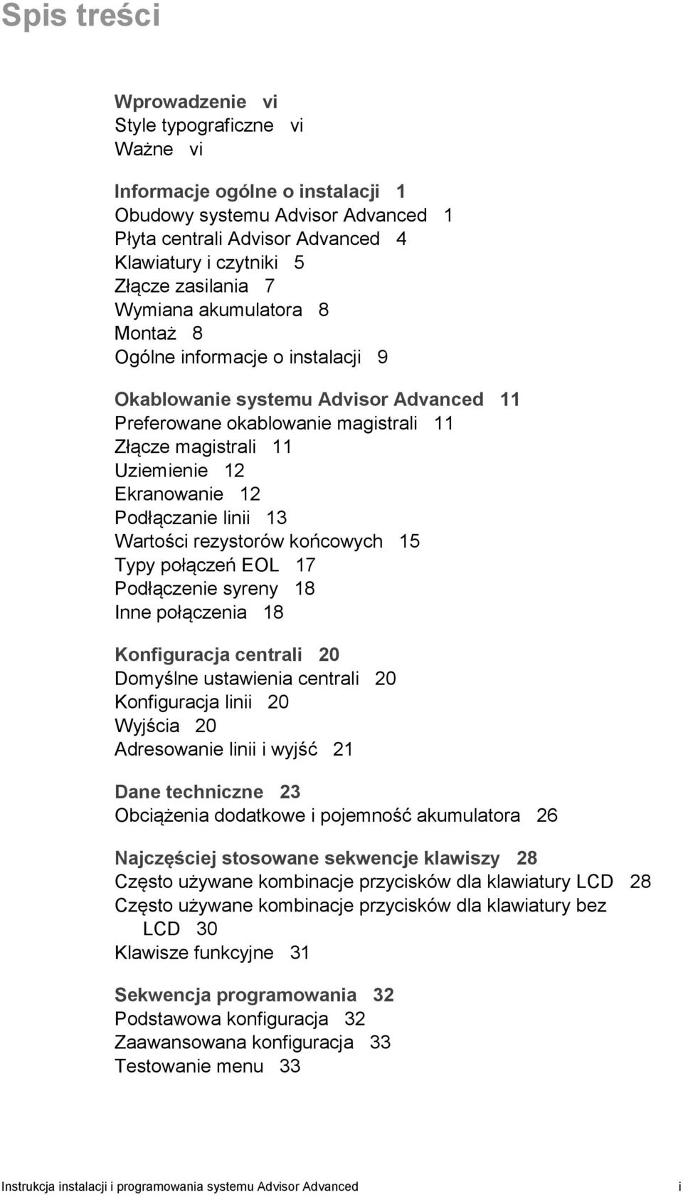 Ekranowanie 12 Podłączanie linii 13 Wartości rezystorów końcowych 15 Typy połączeń EOL 17 Podłączenie syreny 18 Inne połączenia 18 Konfiguracja centrali 20 Domyślne ustawienia centrali 20